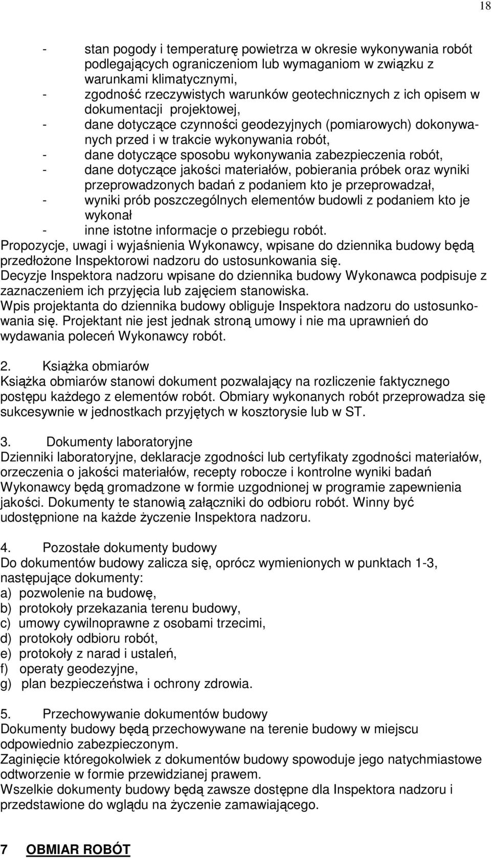 robót, - dane dotyczące jakości materiałów, pobierania próbek oraz wyniki przeprowadzonych badań z podaniem kto je przeprowadzał, - wyniki prób poszczególnych elementów budowli z podaniem kto je