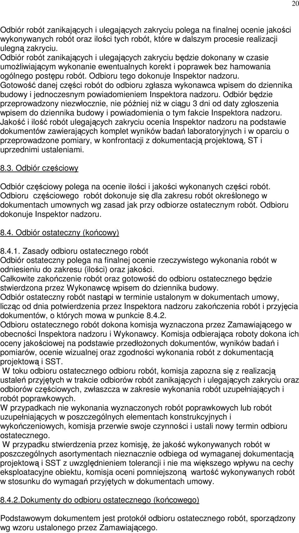 Odbioru tego dokonuje Inspektor nadzoru. Gotowość danej części robót do odbioru zgłasza wykonawca wpisem do dziennika budowy i jednoczesnym powiadomieniem Inspektora nadzoru.