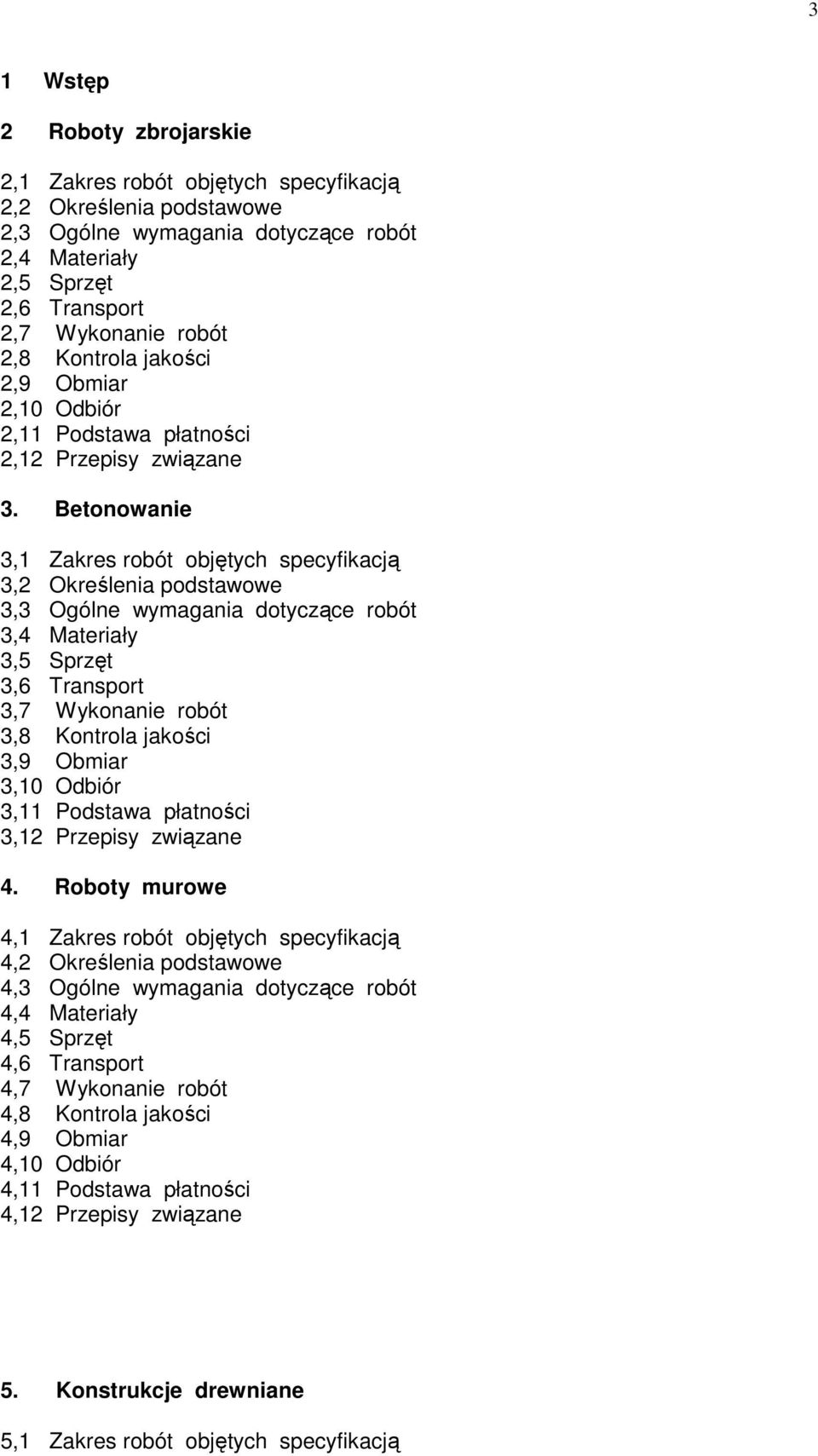 Betonowanie 3,1 Zakres robót objętych specyfikacją 3,2 Określenia podstawowe 3,3 Ogólne wymagania dotyczące robót 3,4 Materiały 3,5 Sprzęt 3,6 Transport 3,7 Wykonanie robót 3,8 Kontrola jakości 3,9