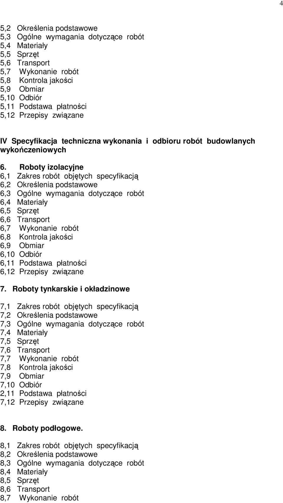 Roboty izolacyjne 6,1 Zakres robót objętych specyfikacją 6,2 Określenia podstawowe 6,3 Ogólne wymagania dotyczące robót 6,4 Materiały 6,5 Sprzęt 6,6 Transport 6,7 Wykonanie robót 6,8 Kontrola jakości