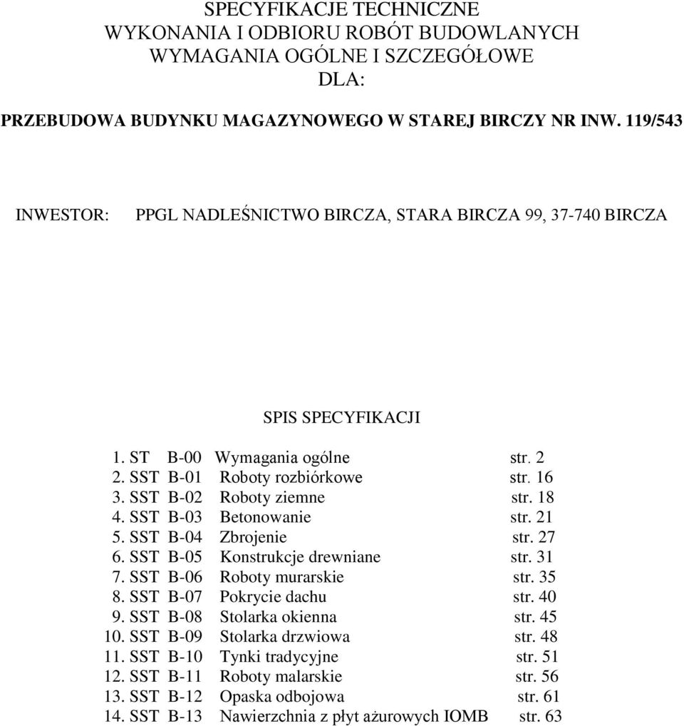 SST B-02 Roboty ziemne str. 18 4. SST B-03 Betonowanie str. 21 5. SST B-04 Zbrojenie str. 27 6. SST B-05 Konstrukcje drewniane str. 31 7. SST B-06 Roboty murarskie str. 35 8.