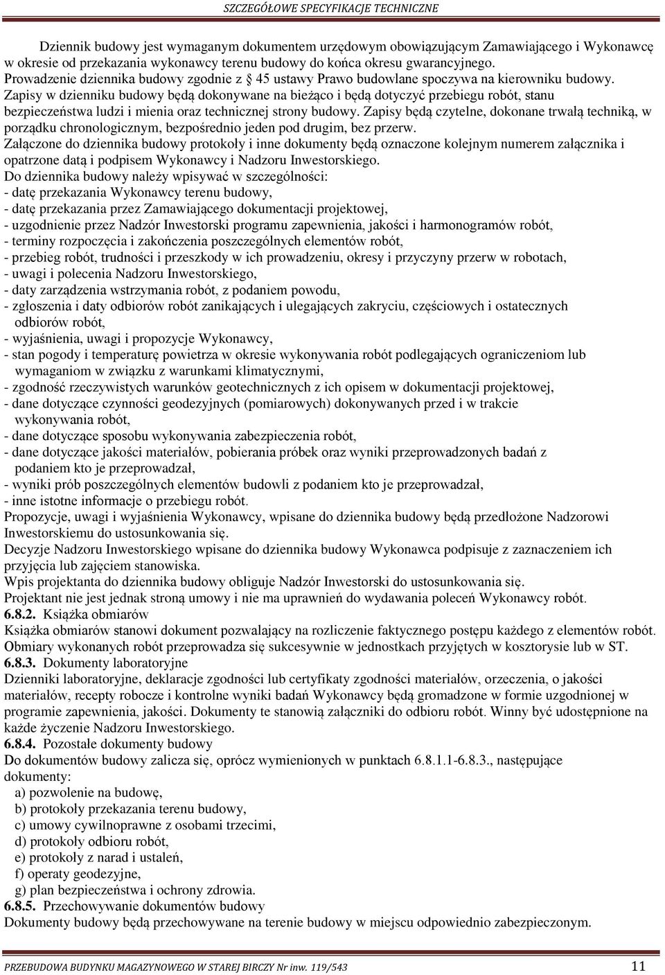 Zapisy w dzienniku budowy będą dokonywane na bieżąco i będą dotyczyć przebiegu robót, stanu bezpieczeństwa ludzi i mienia oraz technicznej strony budowy.