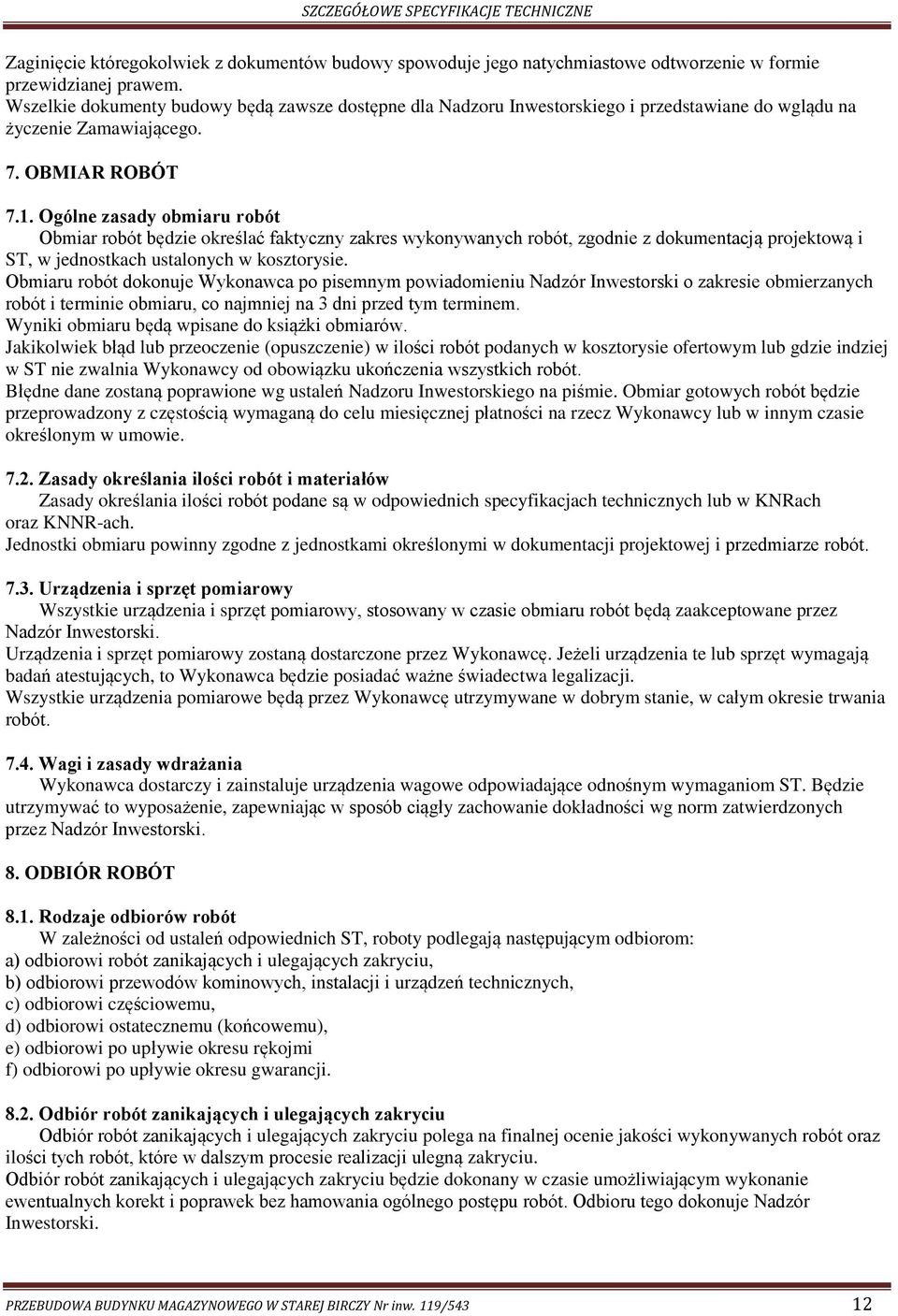 Ogólne zasady obmiaru robót Obmiar robót będzie określać faktyczny zakres wykonywanych robót, zgodnie z dokumentacją projektową i ST, w jednostkach ustalonych w kosztorysie.