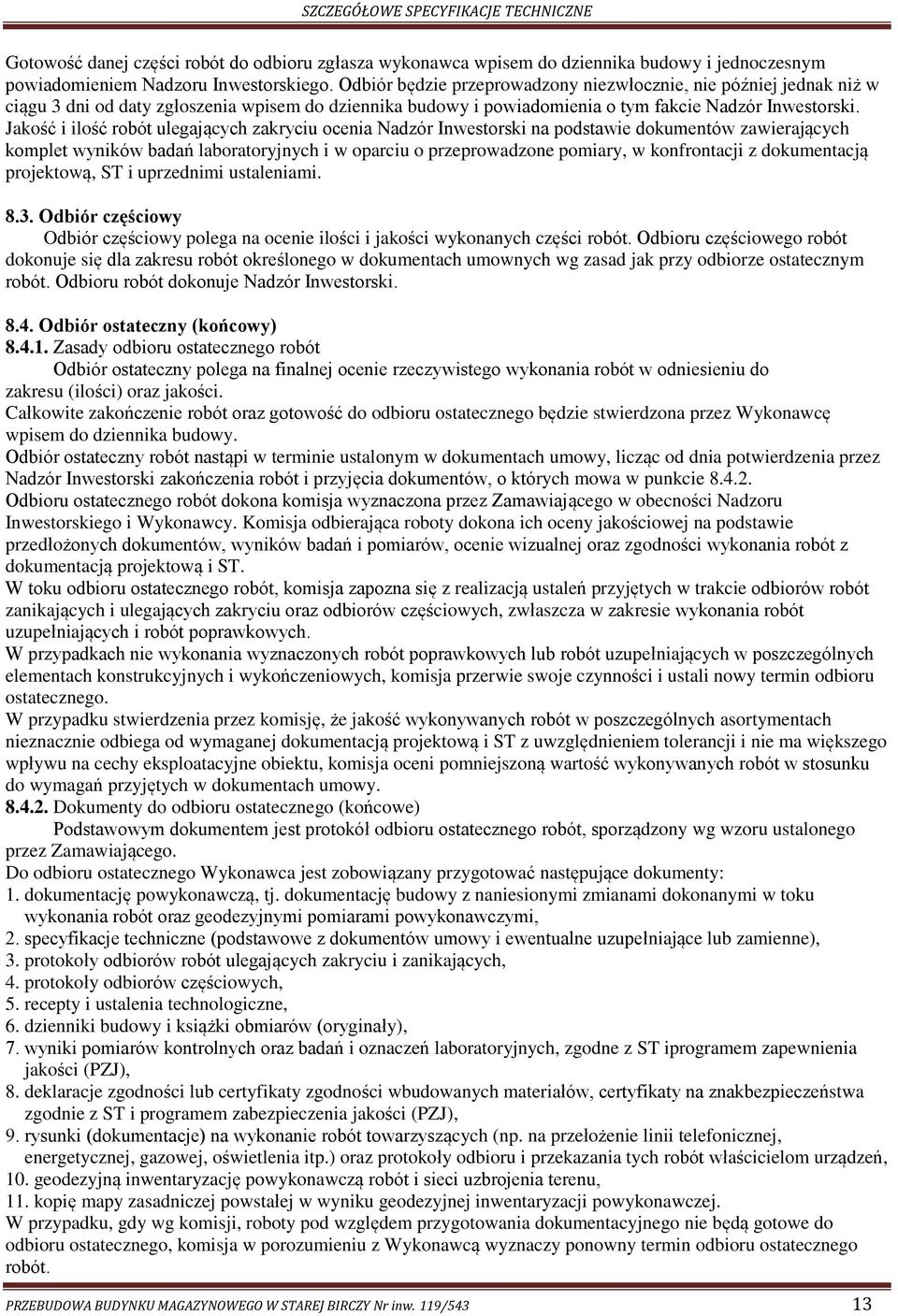 Jakość i ilość robót ulegających zakryciu ocenia Nadzór Inwestorski na podstawie dokumentów zawierających komplet wyników badań laboratoryjnych i w oparciu o przeprowadzone pomiary, w konfrontacji z