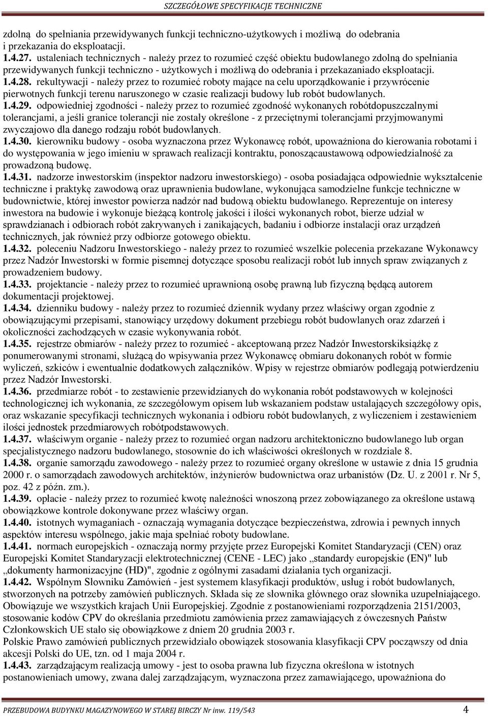 1.4.28. rekultywacji - należy przez to rozumieć roboty mające na celu uporządkowanie i przywrócenie pierwotnych funkcji terenu naruszonego w czasie realizacji budowy lub robót budowlanych. 1.4.29.