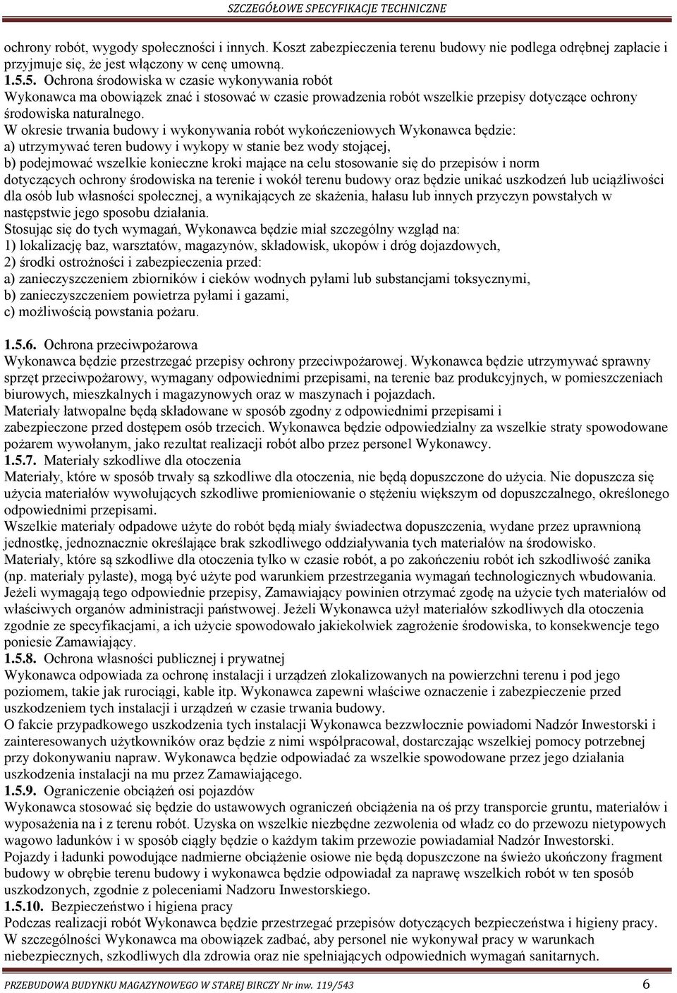 W okresie trwania budowy i wykonywania robót wykończeniowych Wykonawca będzie: a) utrzymywać teren budowy i wykopy w stanie bez wody stojącej, b) podejmować wszelkie konieczne kroki mające na celu