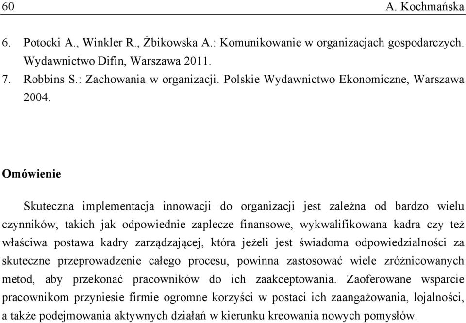 Omówienie Skuteczna implementacja innowacji do organizacji jest zależna od bardzo wielu czynników, takich jak odpowiednie zaplecze finansowe, wykwalifikowana kadra czy też właściwa postawa kadry