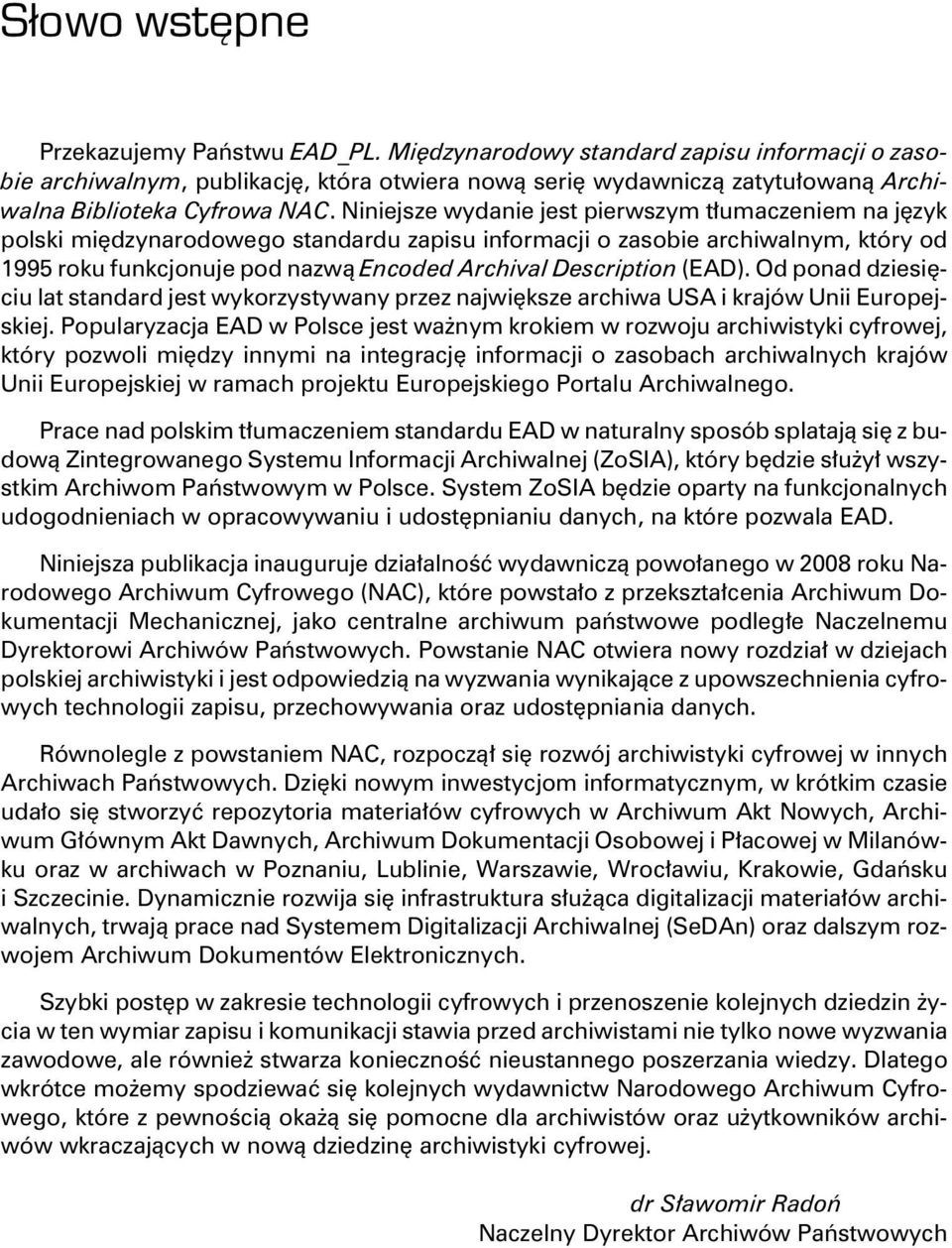 Niniejsze wydanie jest pierwszym t³umaczeniem na jêzyk polski miêdzynarodowego standardu zapisu informacji o zasobie archiwalnym, który od 1995 roku fun kcjo nu je pod nazw¹ En co ded Ar chi val De