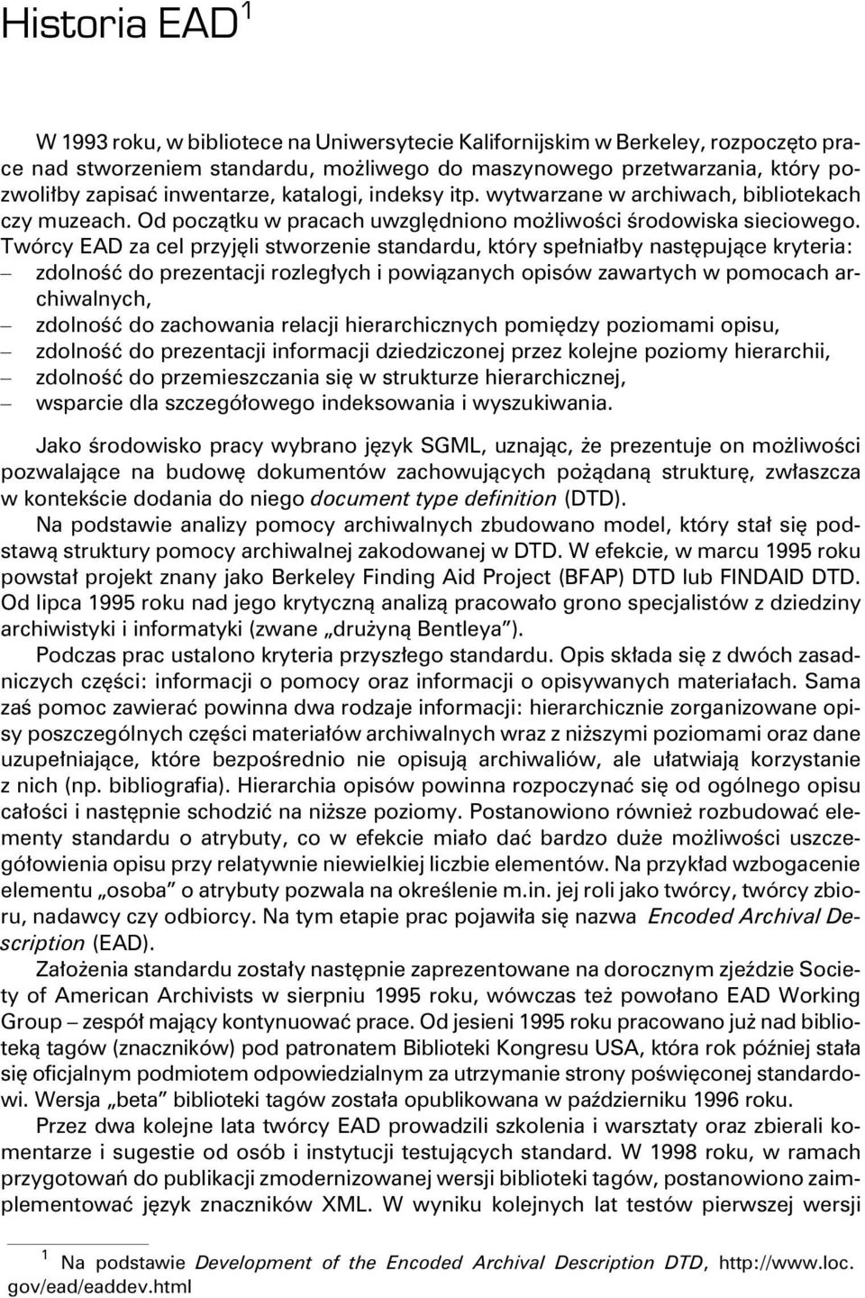 Twórcy EAD za cel przyjêli stworzenie standardu, który spe³nia³by nastêpuj¹ce kryteria: zdolnoœæ do prezentacji rozleg³ych i powi¹zanych opisów zawartych w pomocach ar - chiwalnych, zdolnoœæ do