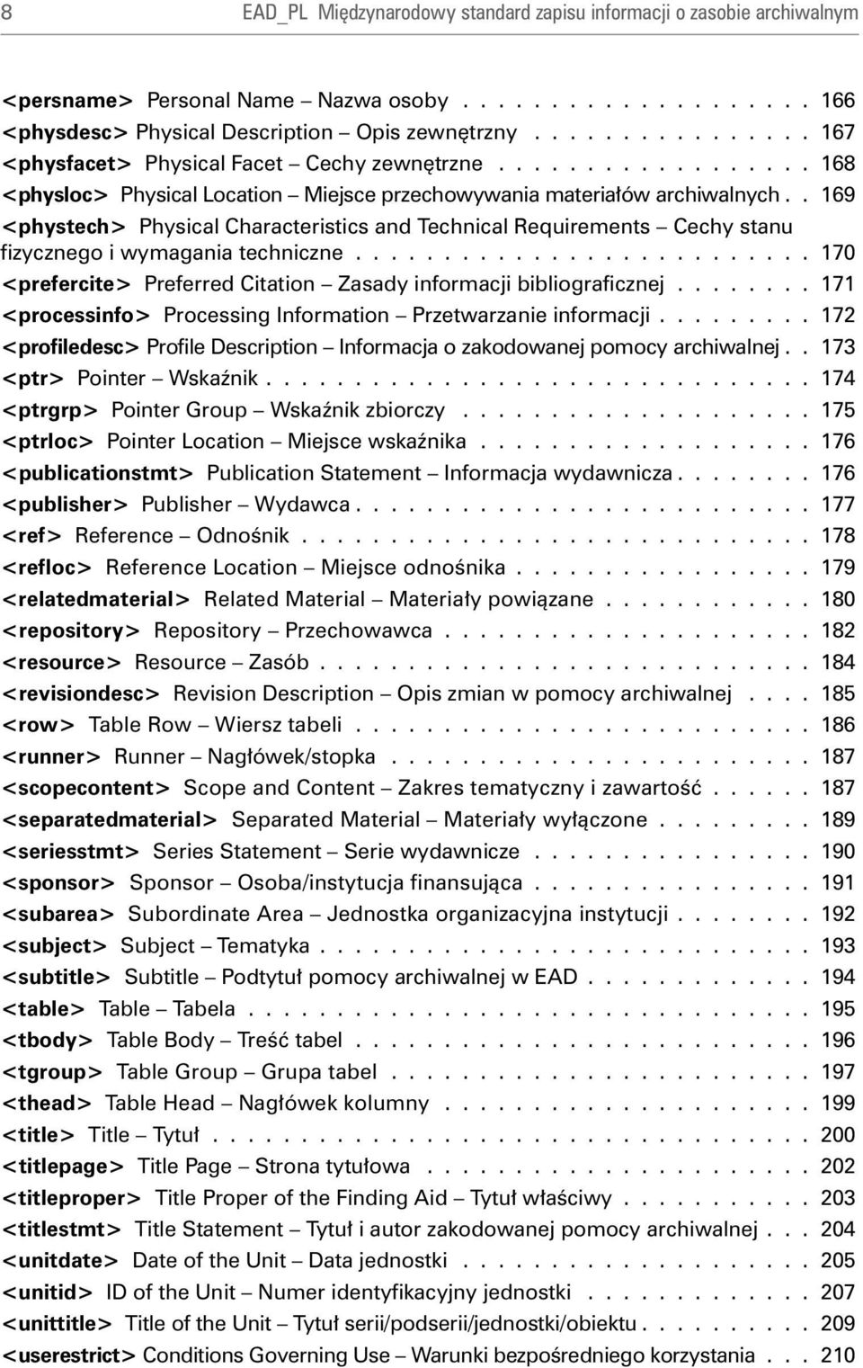 . 169 <phystech> Physical Characteristics and Technical Requirements Cechy stanu fizycznego i wymagania techniczne.......................... 170 <prefercite> Preferred Citation Zasady informacji bibliograficznej.