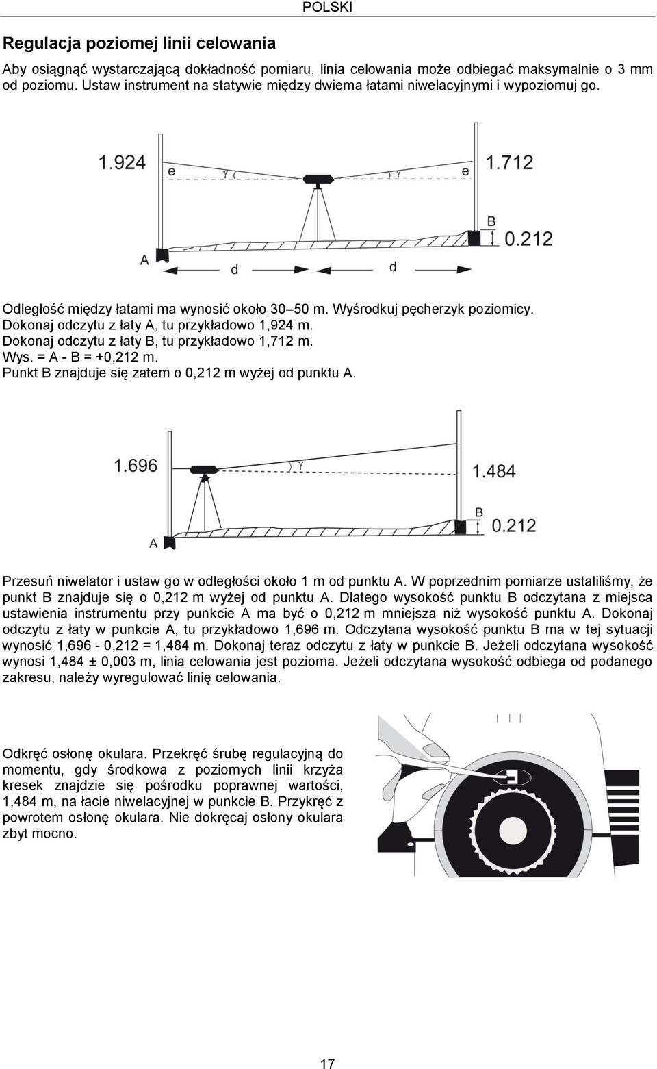 Dokonaj odczytu z łaty A, tu przykładowo 1,924 m. Dokonaj odczytu z łaty B, tu przykładowo 1,712 m. Wys. = A - B = +0,212 m. Punkt B znajduje się zatem o 0,212 m wyżej od punktu A.