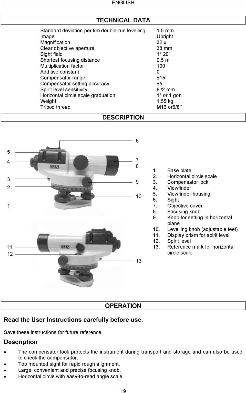 55 kg Tripod thread M16 or5/8 DESCRIPTION 1. Base plate 2. Horizontal circle scale 3. Compensator lock 4. Viewfinder 5. Viewfinder housing 6. Sight 7. Objective cover 8. Focusing knob 9.