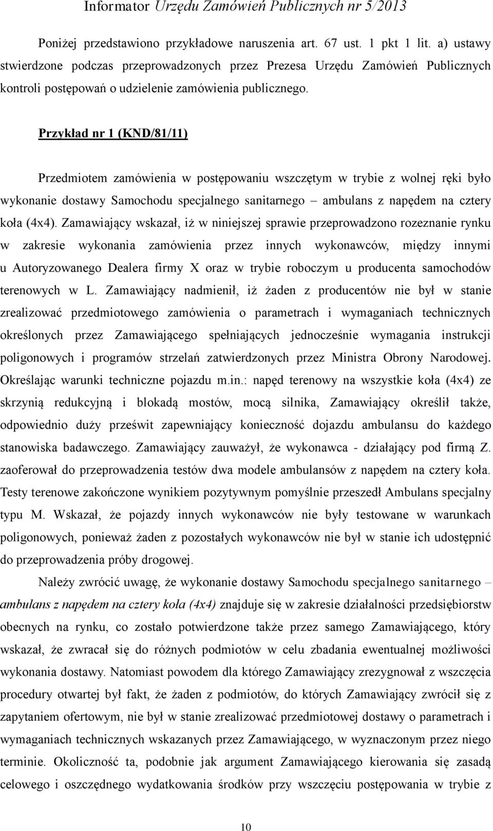 Przykład nr 1 (KND/81/11) Przedmiotem zamówienia w postępowaniu wszczętym w trybie z wolnej ręki było wykonanie dostawy Samochodu specjalnego sanitarnego ambulans z napędem na cztery koła (4x4).