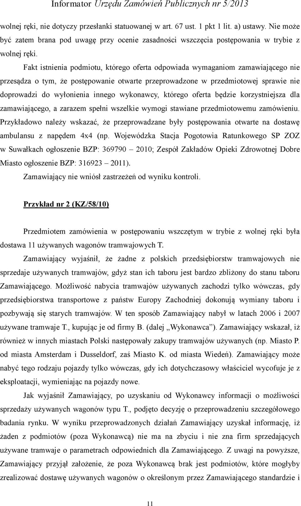 wykonawcy, którego oferta będzie korzystniejsza dla zamawiającego, a zarazem spełni wszelkie wymogi stawiane przedmiotowemu zamówieniu.