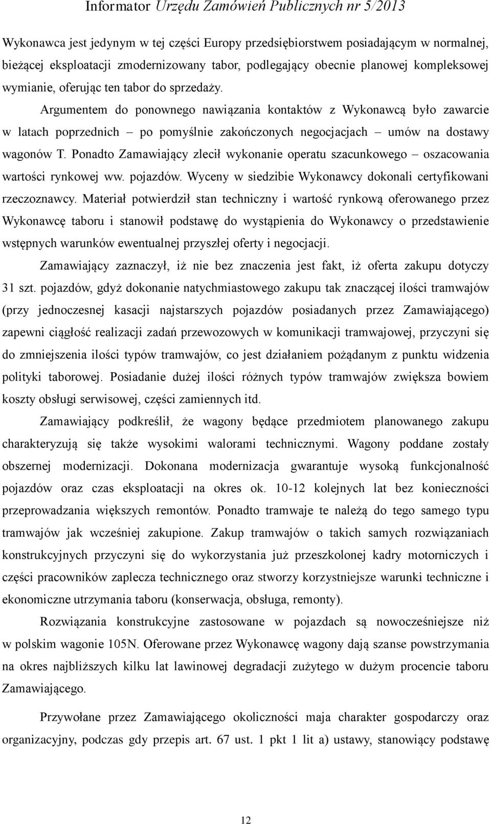 Ponadto Zamawiający zlecił wykonanie operatu szacunkowego oszacowania wartości rynkowej ww. pojazdów. Wyceny w siedzibie Wykonawcy dokonali certyfikowani rzeczoznawcy.