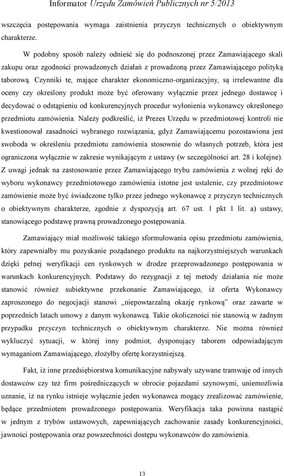 Czynniki te, mające charakter ekonomiczno-organizacyjny, są irrelewantne dla oceny czy określony produkt może być oferowany wyłącznie przez jednego dostawcę i decydować o odstąpieniu od