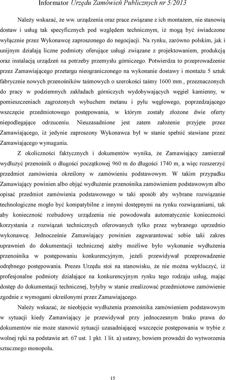 Na rynku, zarówno polskim, jak i unijnym działają liczne podmioty oferujące usługi związane z projektowaniem, produkcją oraz instalacją urządzeń na potrzeby przemysłu górniczego.