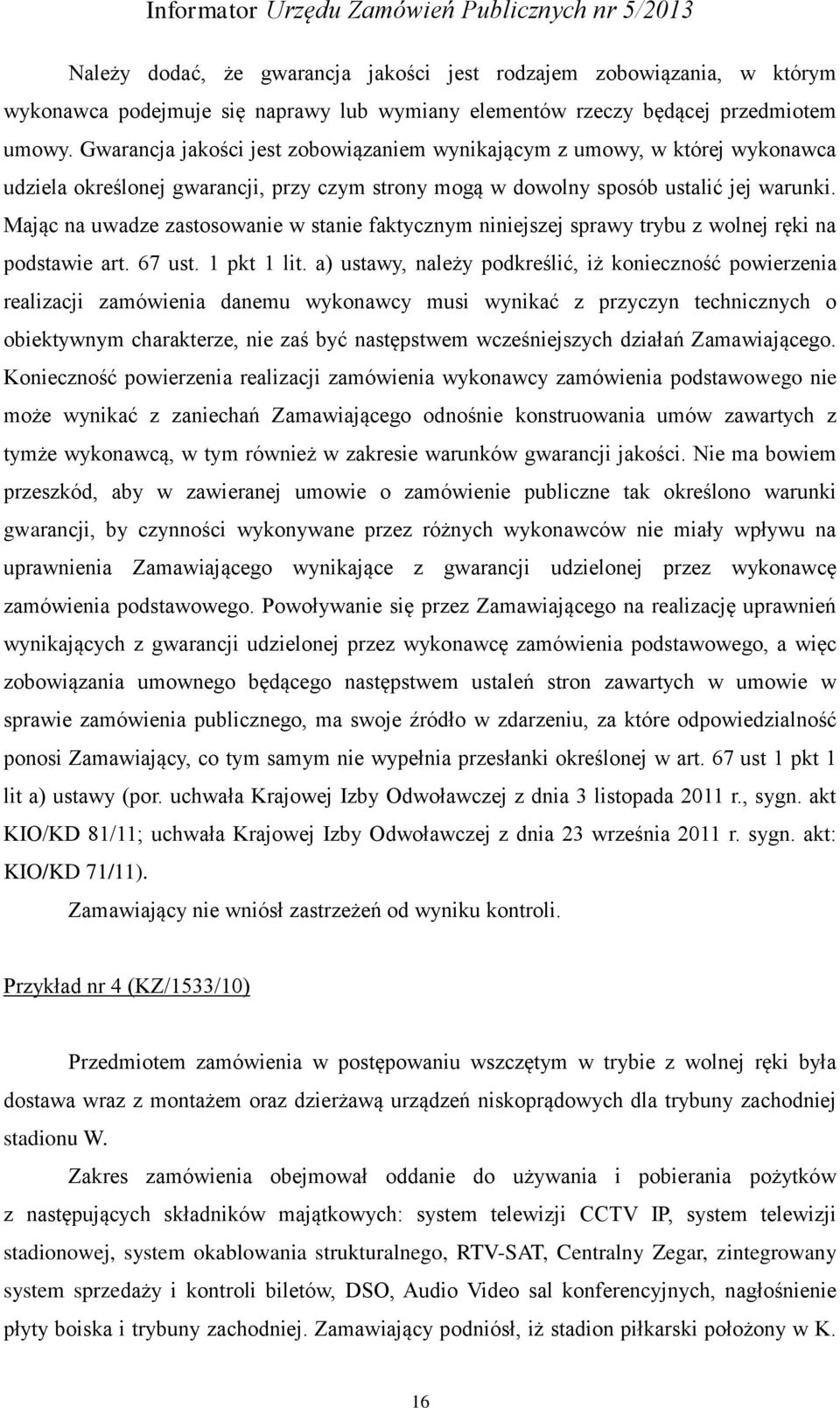 Mając na uwadze zastosowanie w stanie faktycznym niniejszej sprawy trybu z wolnej ręki na podstawie art. 67 ust. 1 pkt 1 lit.