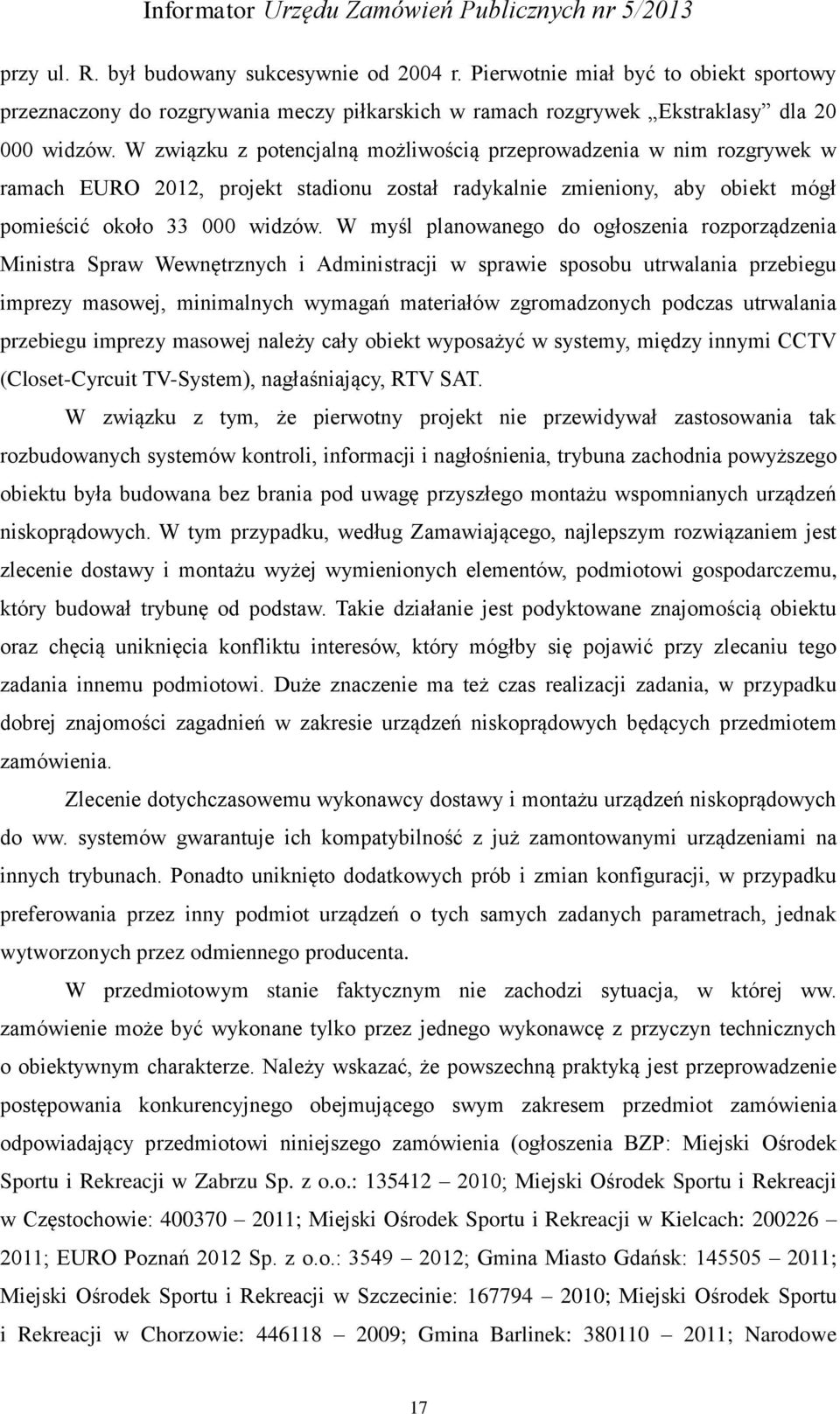 W myśl planowanego do ogłoszenia rozporządzenia Ministra Spraw Wewnętrznych i Administracji w sprawie sposobu utrwalania przebiegu imprezy masowej, minimalnych wymagań materiałów zgromadzonych