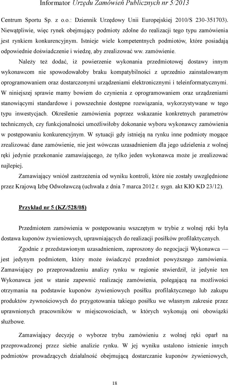 Należy też dodać, iż powierzenie wykonania przedmiotowej dostawy innym wykonawcom nie spowodowałoby braku kompatybilności z uprzednio zainstalowanym oprogramowaniem oraz dostarczonymi urządzeniami