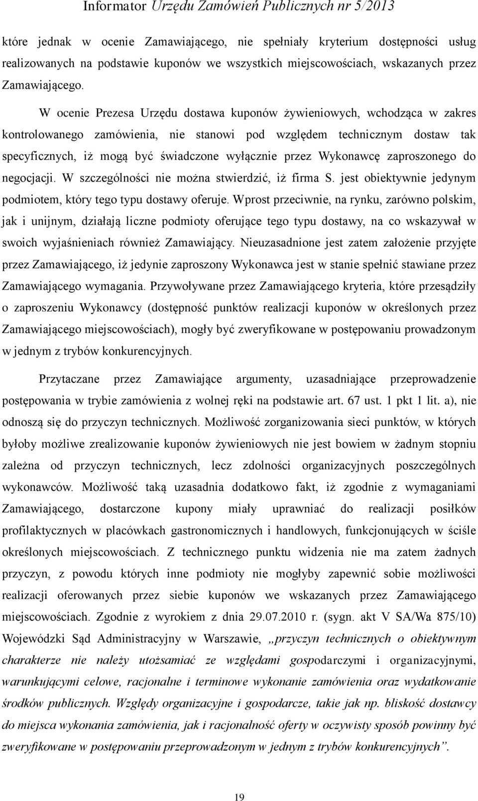 przez Wykonawcę zaproszonego do negocjacji. W szczególności nie można stwierdzić, iż firma S. jest obiektywnie jedynym podmiotem, który tego typu dostawy oferuje.