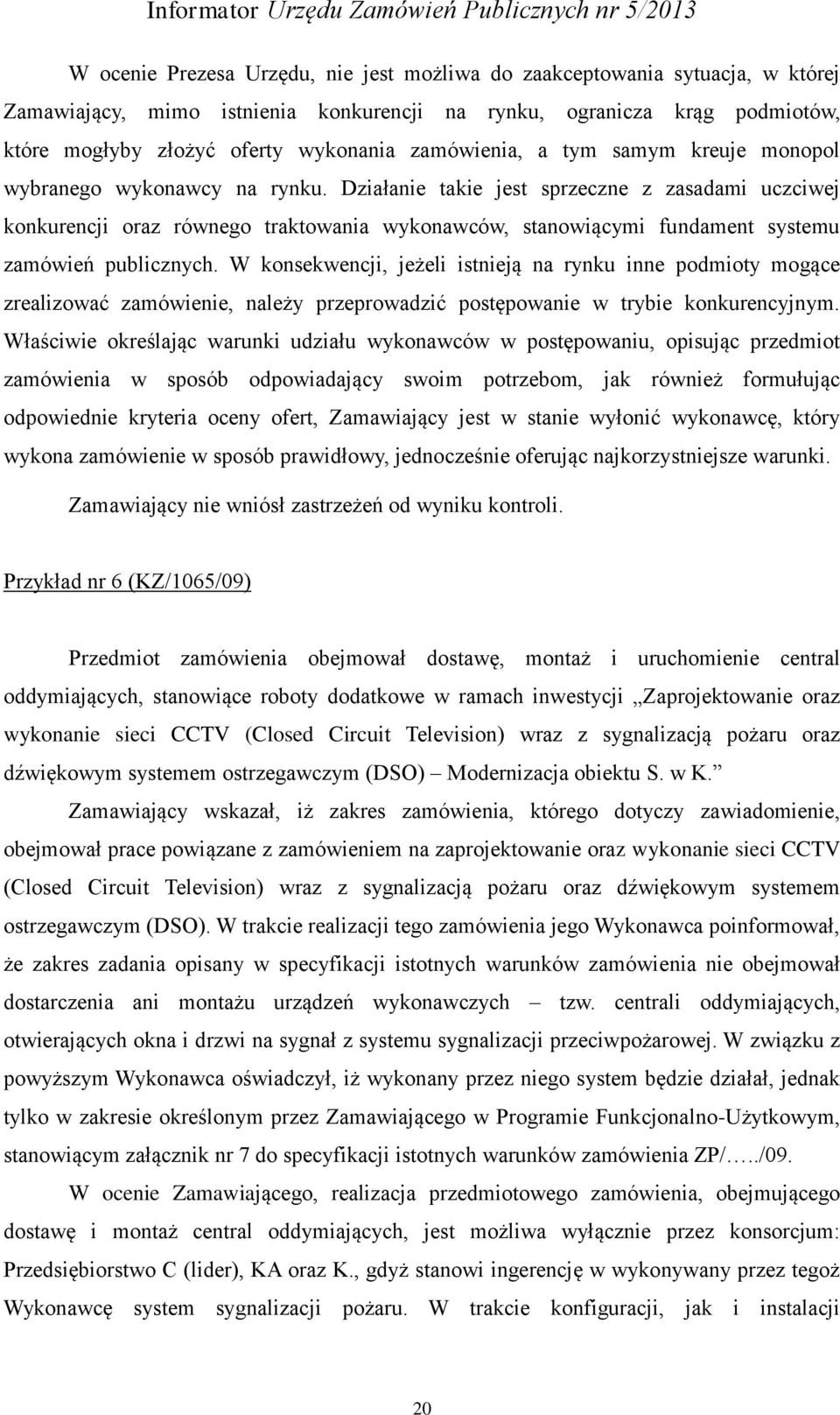 Działanie takie jest sprzeczne z zasadami uczciwej konkurencji oraz równego traktowania wykonawców, stanowiącymi fundament systemu zamówień publicznych.