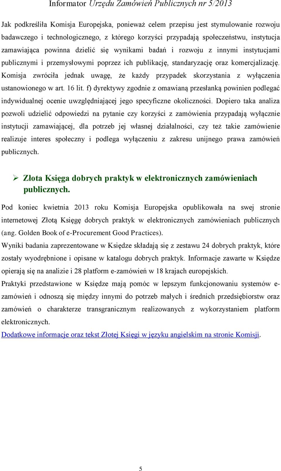 Komisja zwróciła jednak uwagę, że każdy przypadek skorzystania z wyłączenia ustanowionego w art. 16 lit.