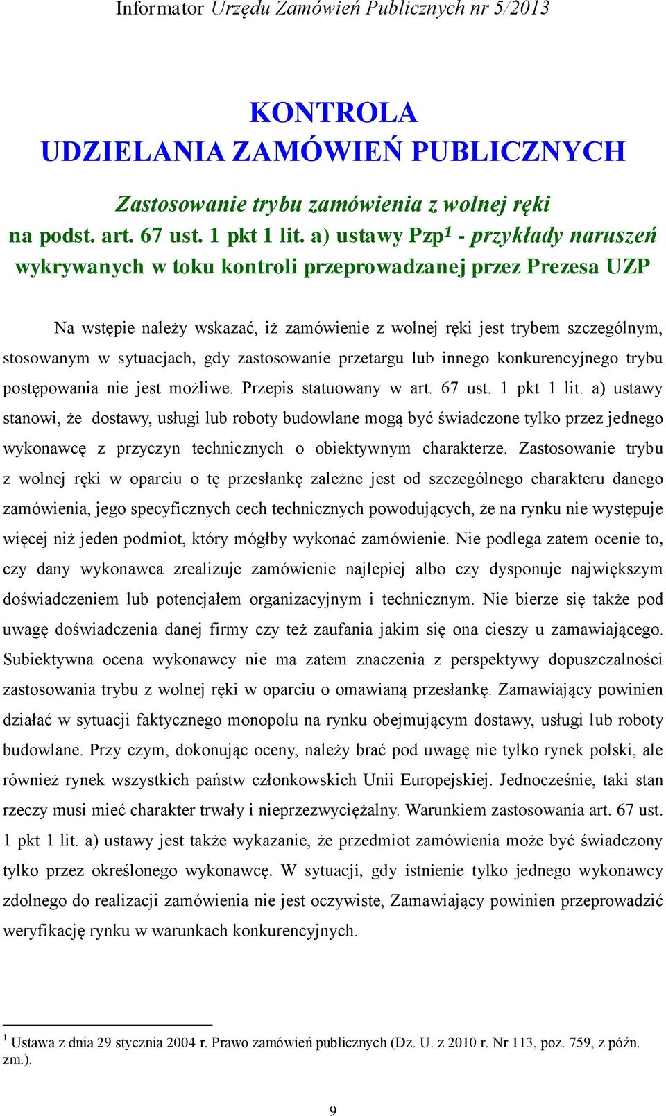 sytuacjach, gdy zastosowanie przetargu lub innego konkurencyjnego trybu postępowania nie jest możliwe. Przepis statuowany w art. 67 ust. 1 pkt 1 lit.