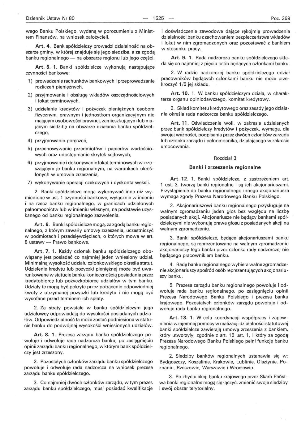 Banki spółdzielcze wykonują następujące czynności bankowe: 1) prowadzenie rachunków bankowych i przeprowadzanie rozliczeń pieniężnych, 2) przyjmowanie i obsługę wkładów oszczędnościowych i lokat