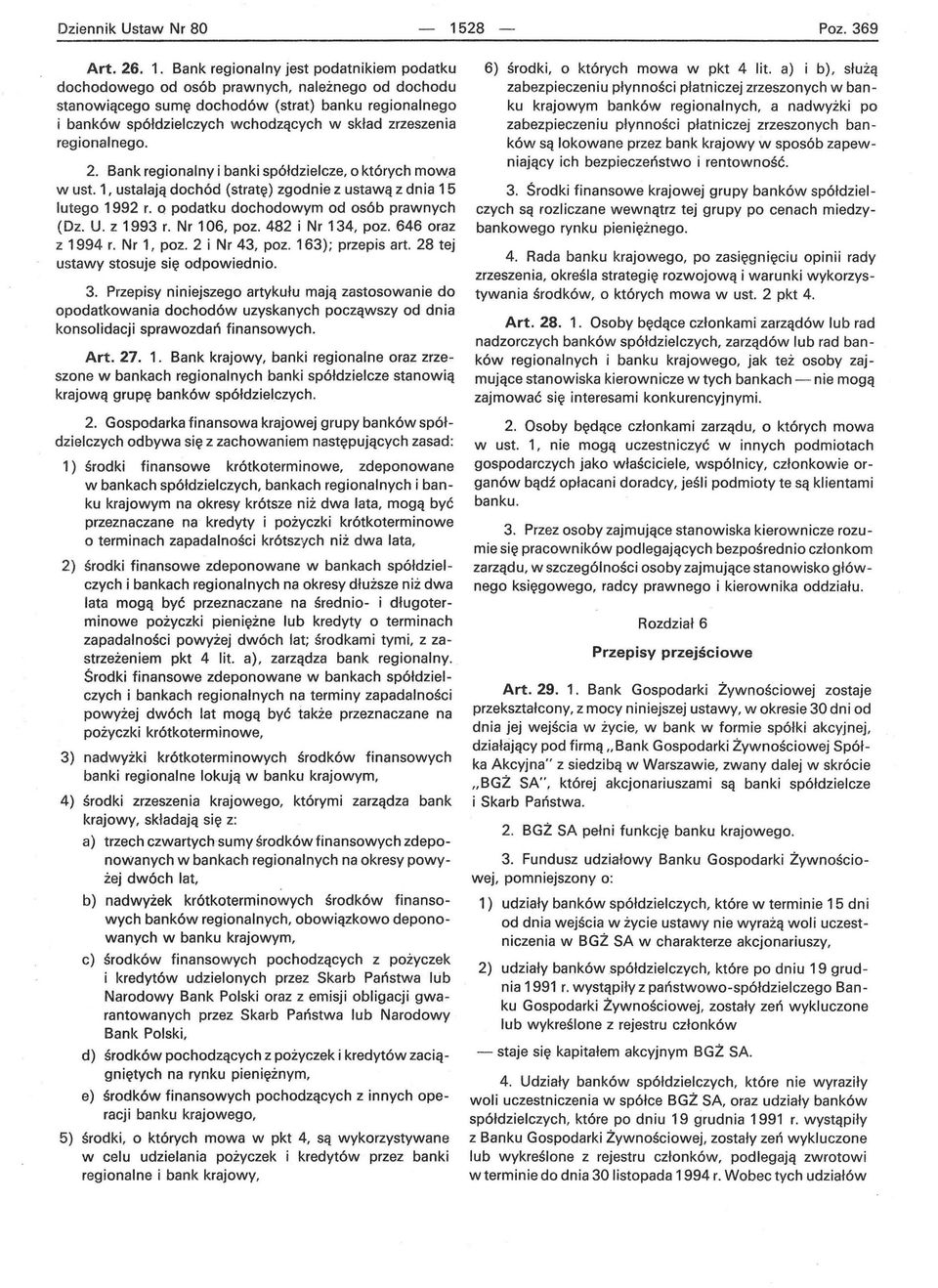 zrzeszenia regionalnego. 2. Bank regionalny i banki spółdzielcze, o których mowa w ust. 1, ustalają dochód (stratę) zgodnie z ustawą z dnia 15 lutego 1992 r. Q podatku dochodowym od osób prawnych (Dz.