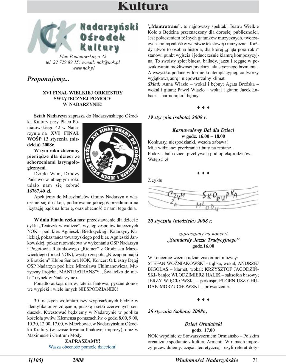 W tym roku zbieramy pieni¹dze dla dzieci ze schorzeniami laryngologicznymi. Dziêki Wam, Drodzy Pañstwo w ubieg³ym roku uda³o nam siê zebraæ 16787,40 z³.