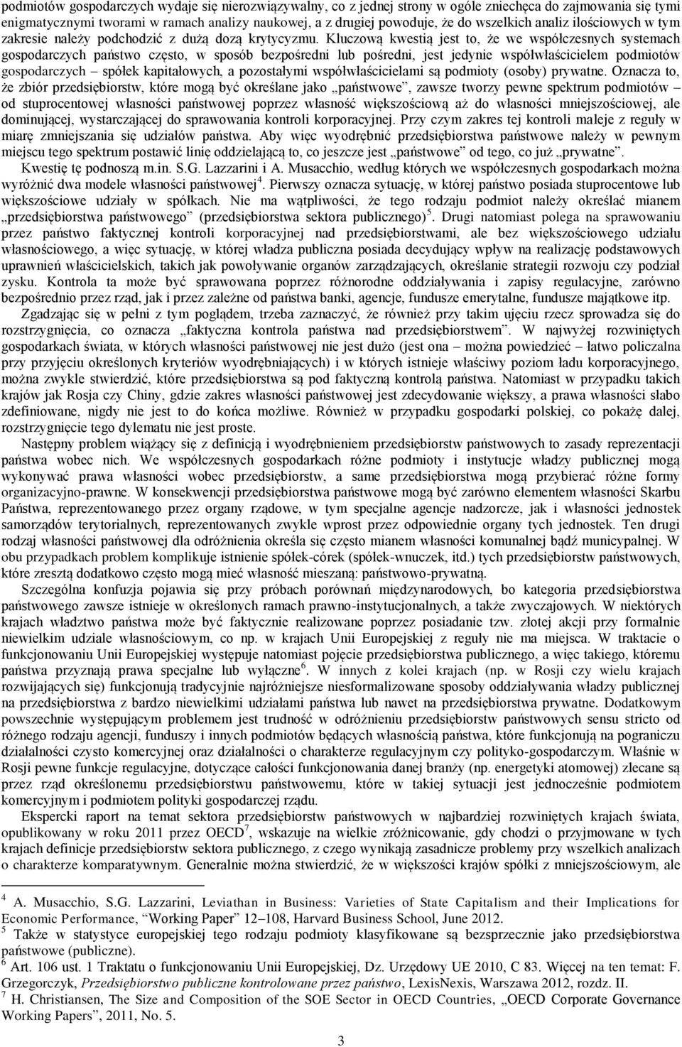 Kluczową kwestią jest to, że we współczesnych systemach gospodarczych państwo często, w sposób bezpośredni lub pośredni, jest jedynie współwłaścicielem podmiotów gospodarczych spółek kapitałowych, a