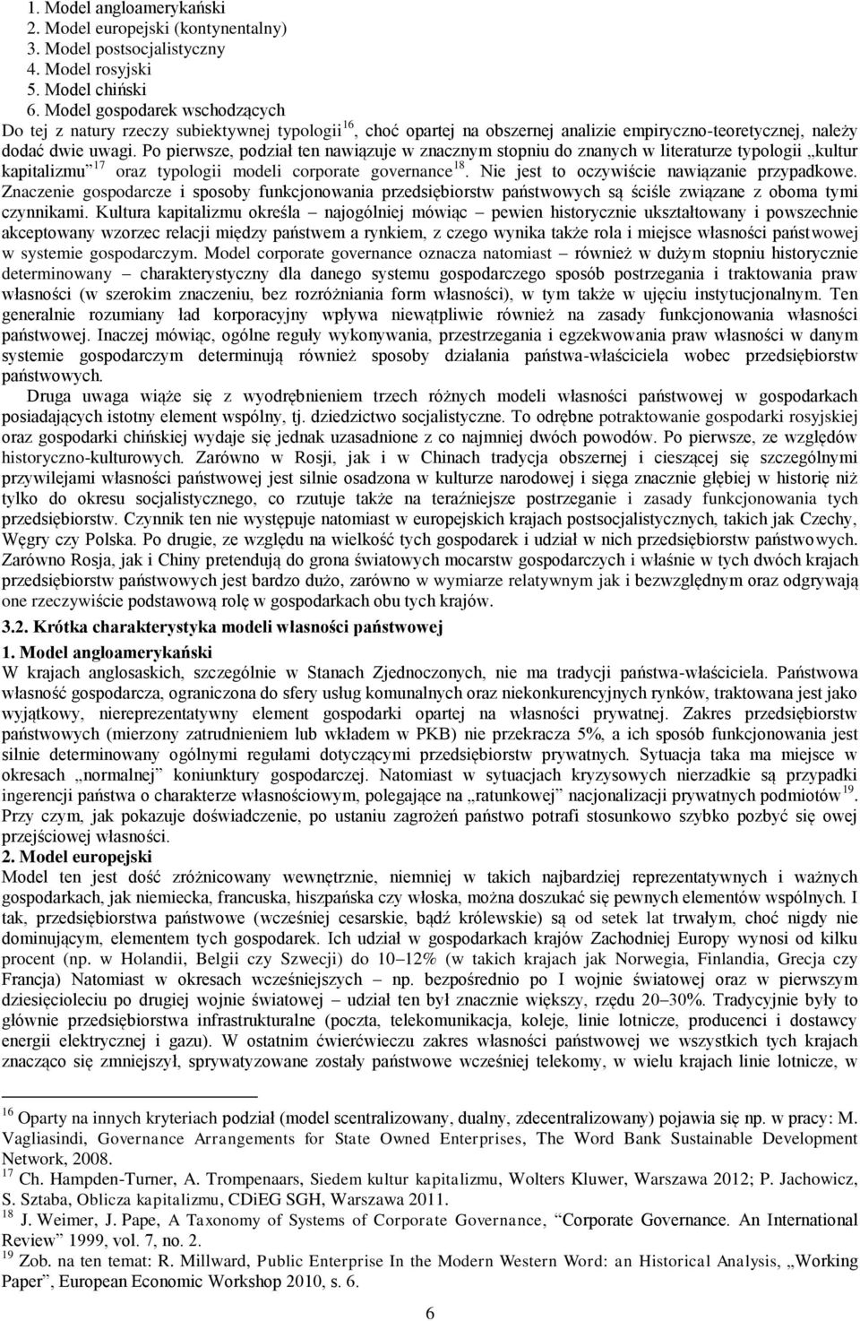 Po pierwsze, podział ten nawiązuje w znacznym stopniu do znanych w literaturze typologii kultur kapitalizmu 17 oraz typologii modeli corporate governance 18.