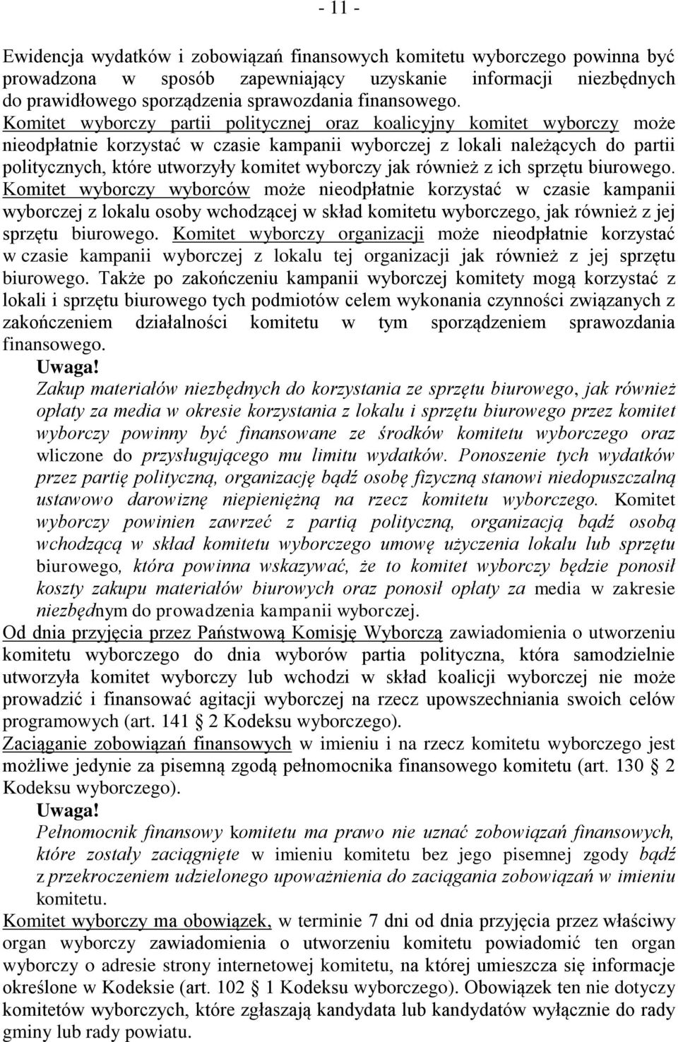 Komitet wyborczy partii politycznej oraz koalicyjny komitet wyborczy może nieodpłatnie korzystać w czasie kampanii wyborczej z lokali należących do partii politycznych, które utworzyły komitet