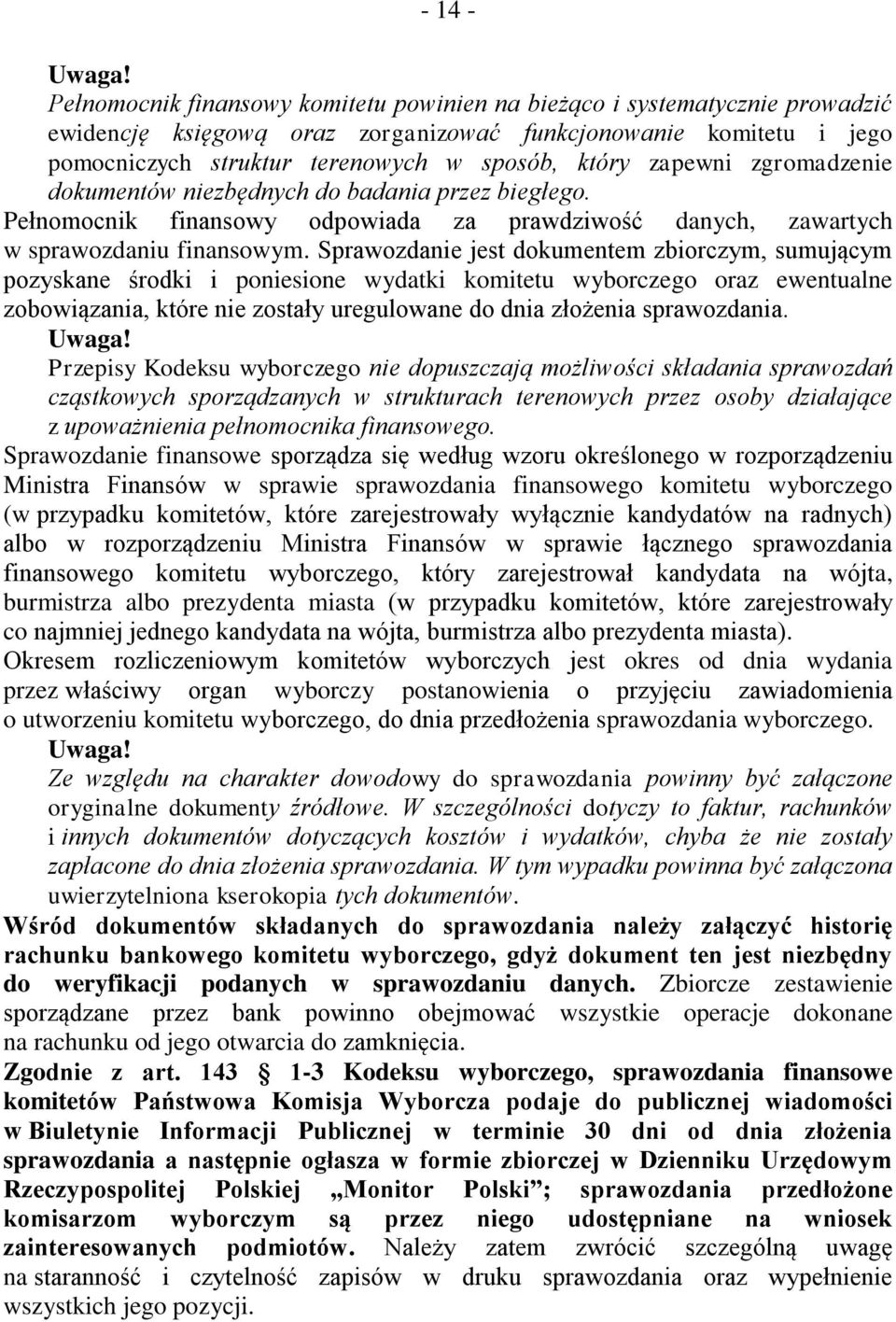 Sprawozdanie jest dokumentem zbiorczym, sumującym pozyskane środki i poniesione wydatki komitetu wyborczego oraz ewentualne zobowiązania, które nie zostały uregulowane do dnia złożenia sprawozdania.