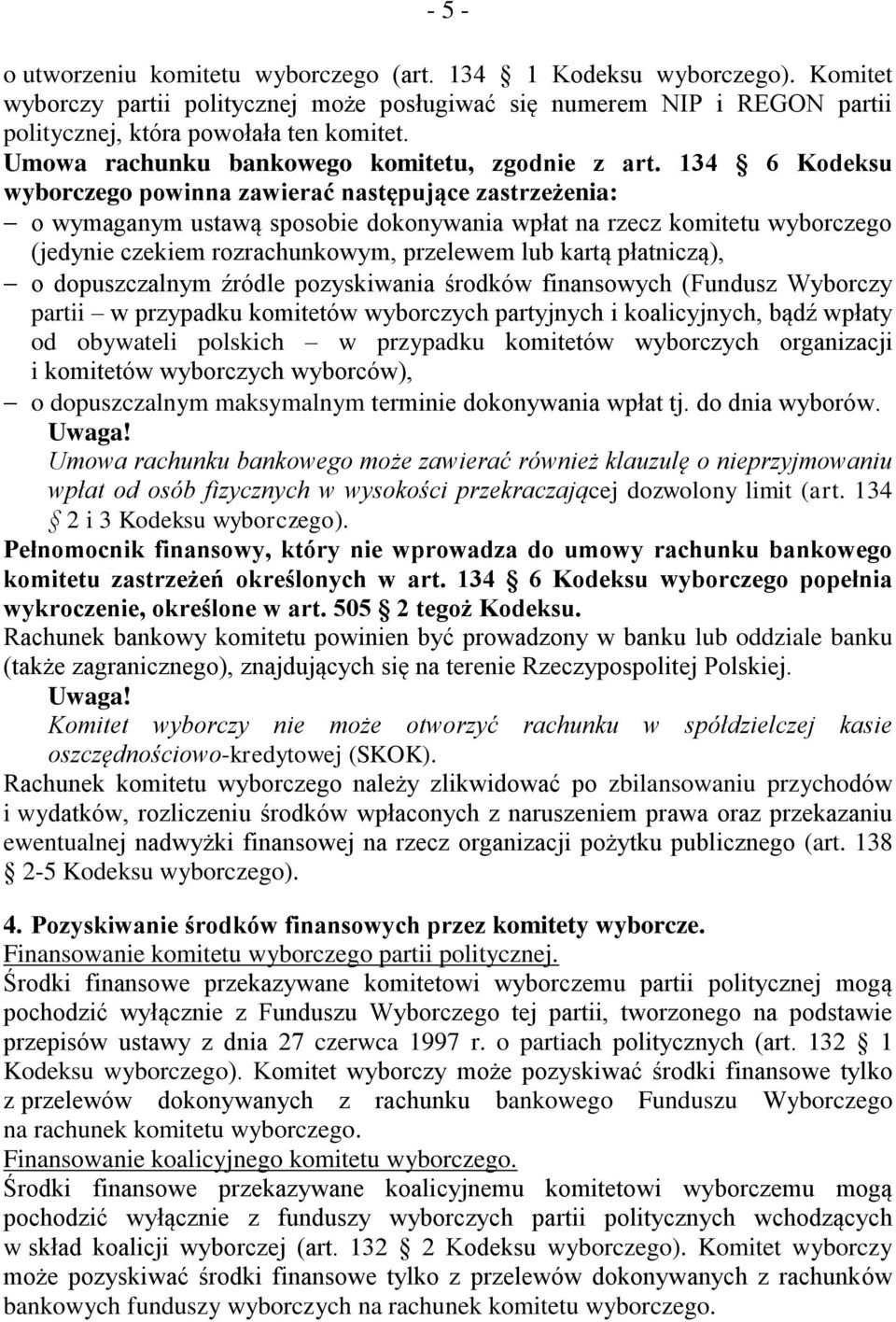 134 6 Kodeksu wyborczego powinna zawierać następujące zastrzeżenia: o wymaganym ustawą sposobie dokonywania wpłat na rzecz komitetu wyborczego (jedynie czekiem rozrachunkowym, przelewem lub kartą