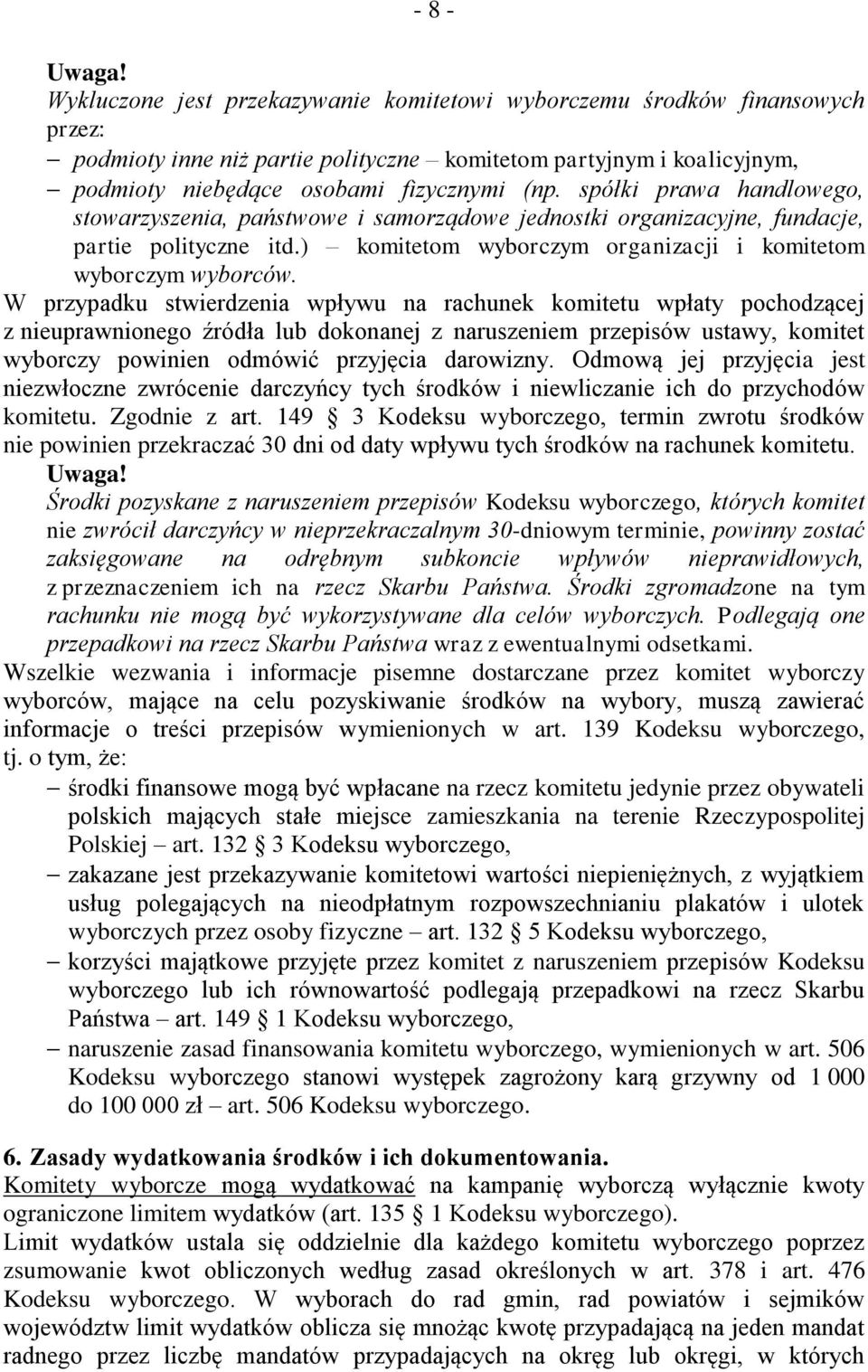 W przypadku stwierdzenia wpływu na rachunek komitetu wpłaty pochodzącej z nieuprawnionego źródła lub dokonanej z naruszeniem przepisów ustawy, komitet wyborczy powinien odmówić przyjęcia darowizny.