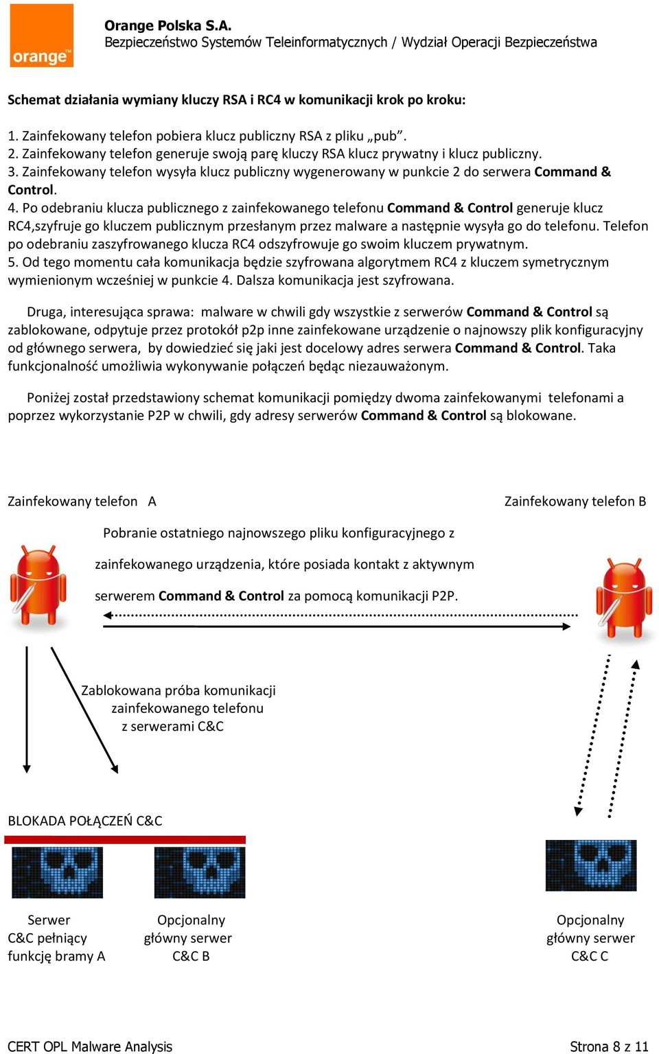 Po odebraniu klucza publicznego z zainfekowanego telefonu Command & Control generuje klucz RC4,szyfruje go kluczem publicznym przesłanym przez malware a następnie wysyła go do telefonu.