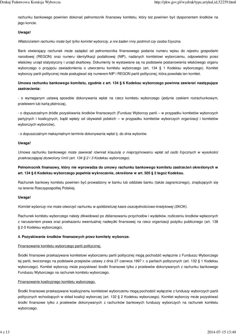 Bank otwierający rachunek moŝe zaŝądać od pełnomocnika finansowego podania numeru wpisu do rejestru gospodarki narodowej (REGON) oraz numeru identyfikacji podatkowej (NIP), nadanych komitetowi