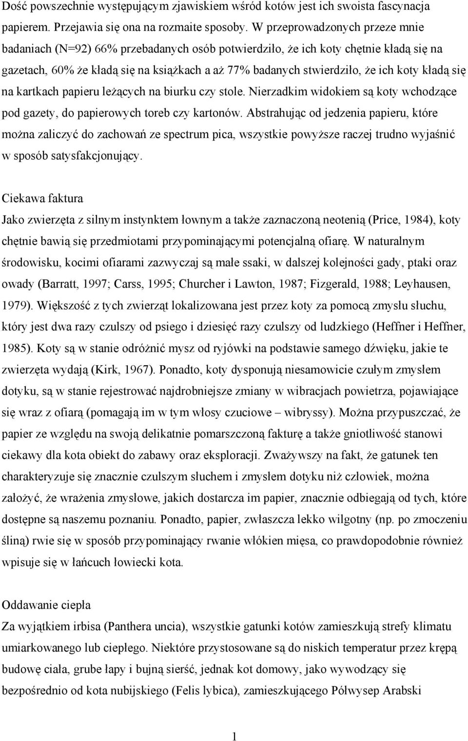 kładą się na kartkach papieru leżących na biurku czy stole. Nierzadkim widokiem są koty wchodzące pod gazety, do papierowych toreb czy kartonów.