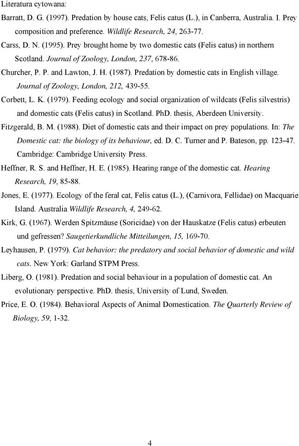 Predation by domestic cats in English village. Journal of Zoology, London, 212, 439-55. Corbett, L. K. (1979).