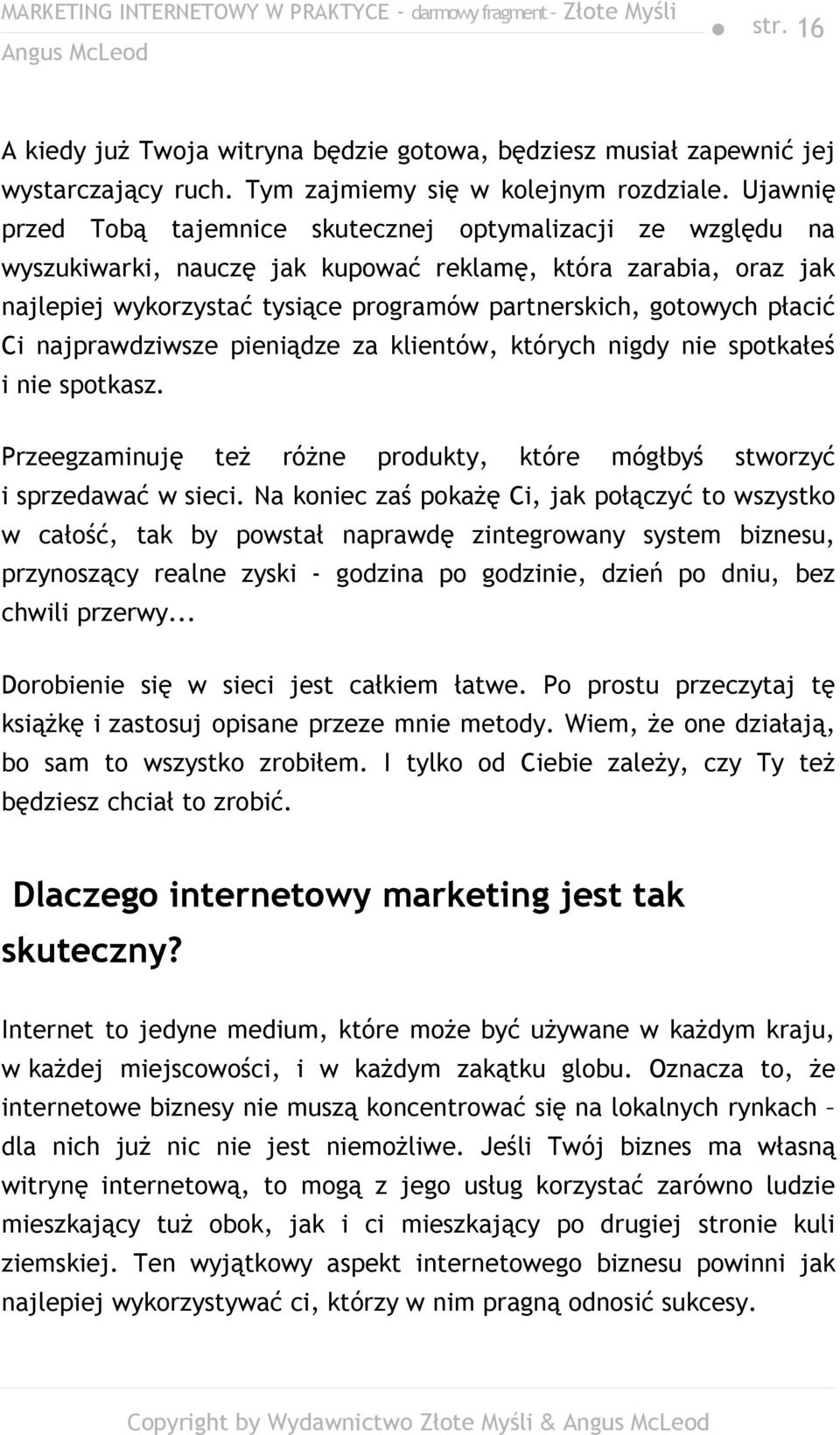 płacić Ci najprawdziwsze pieniądze za klientów, których nigdy nie spotkałeś i nie spotkasz. Przeegzaminuję też różne produkty, które mógłbyś stworzyć i sprzedawać w sieci.