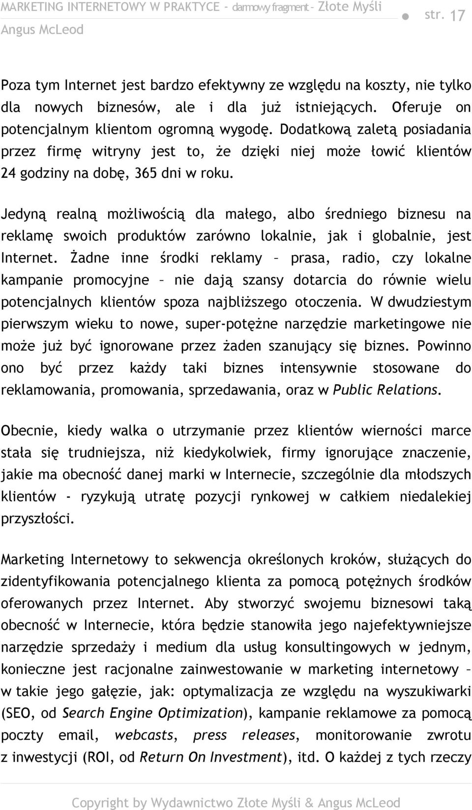 Jedyną realną możliwością dla małego, albo średniego biznesu na reklamę swoich produktów zarówno lokalnie, jak i globalnie, jest Internet.