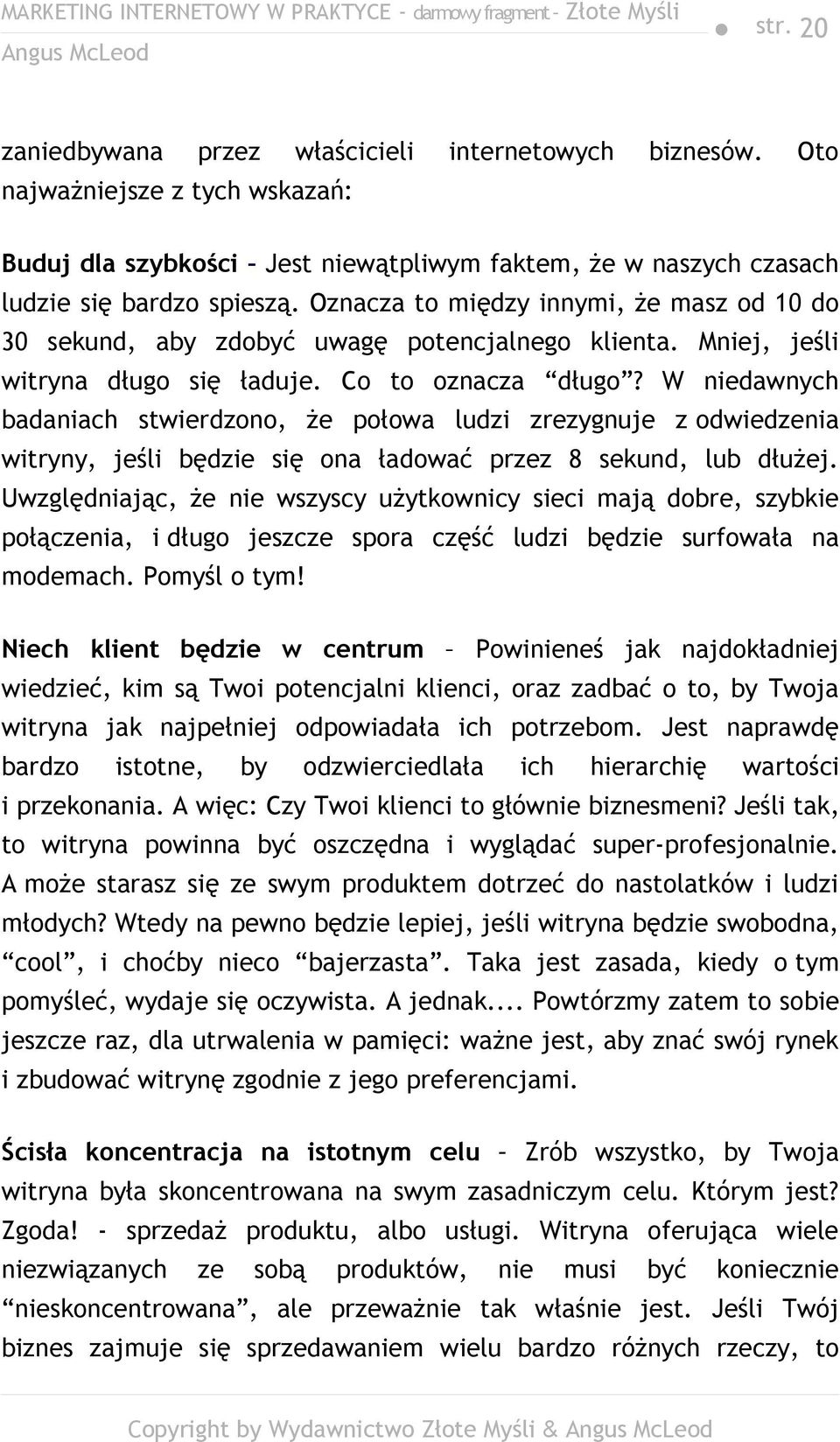 W niedawnych badaniach stwierdzono, że połowa ludzi zrezygnuje z odwiedzenia witryny, jeśli będzie się ona ładować przez 8 sekund, lub dłużej.