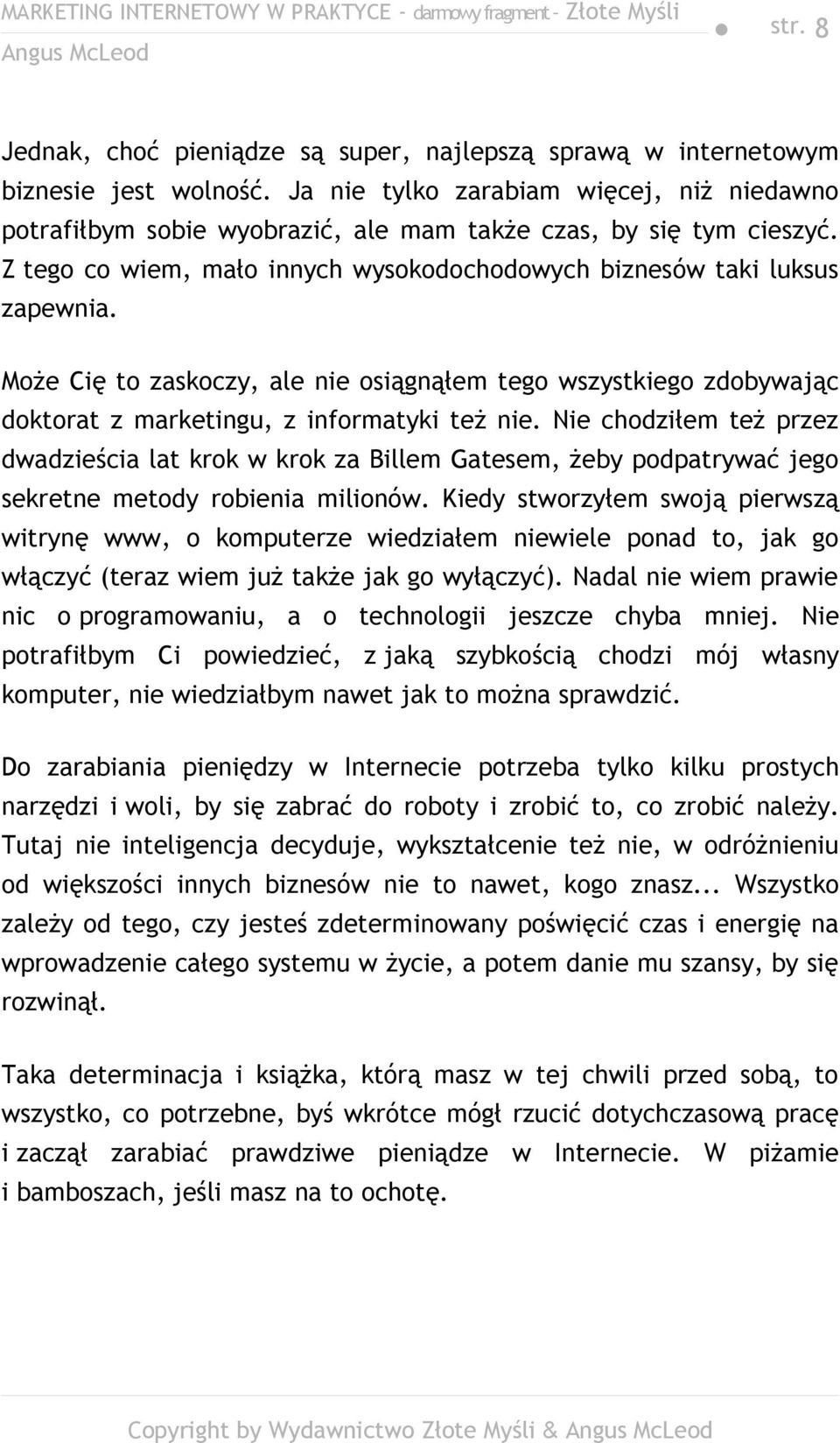 Może Cię to zaskoczy, ale nie osiągnąłem tego wszystkiego zdobywając doktorat z marketingu, z informatyki też nie.