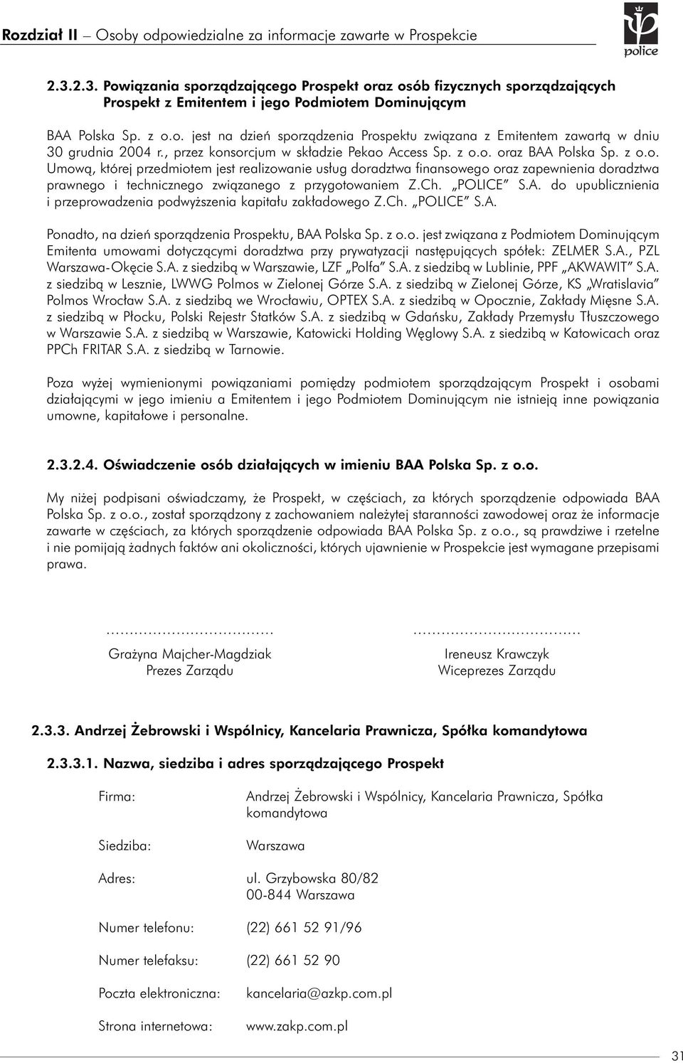 Ch. POLICE S.A. do upublicznienia i przeprowadzenia podwyższenia kapitału zakładowego Z.Ch. POLICE S.A. Ponadto, na dzień sporządzenia Prospektu, BAA Polska Sp. z o.o. jest związana z Podmiotem Dominującym Emitenta umowami dotyczącymi doradztwa przy prywatyzacji następujących spółek: ZELMER S.