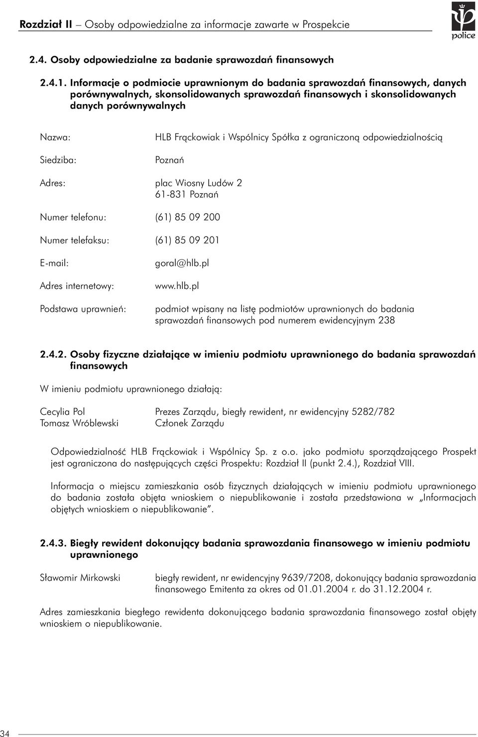 Wspólnicy Spółka z ograniczoną odpowiedzialnością Poznań Adres: plac Wiosny Ludów 2 61-831 Poznań Numer telefonu: (61) 85 09 200 Numer telefaksu: (61) 85 09 201 E-mail: Adres internetowy: Podstawa