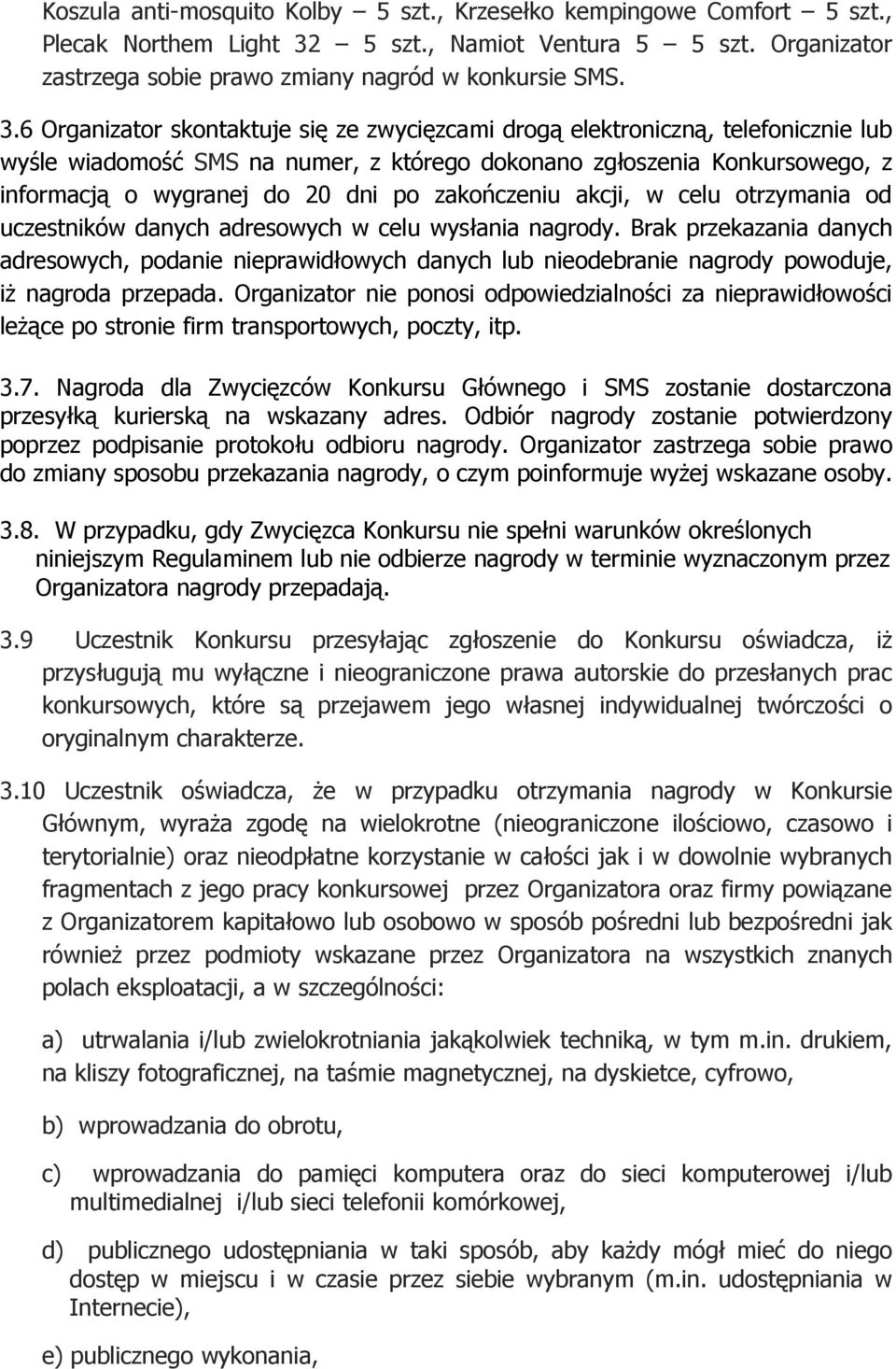 6 Organizator skontaktuje się ze zwycięzcami drogą elektroniczną, telefonicznie lub wyśle wiadomość SMS na numer, z którego dokonano zgłoszenia Konkursowego, z informacją o wygranej do 20 dni po