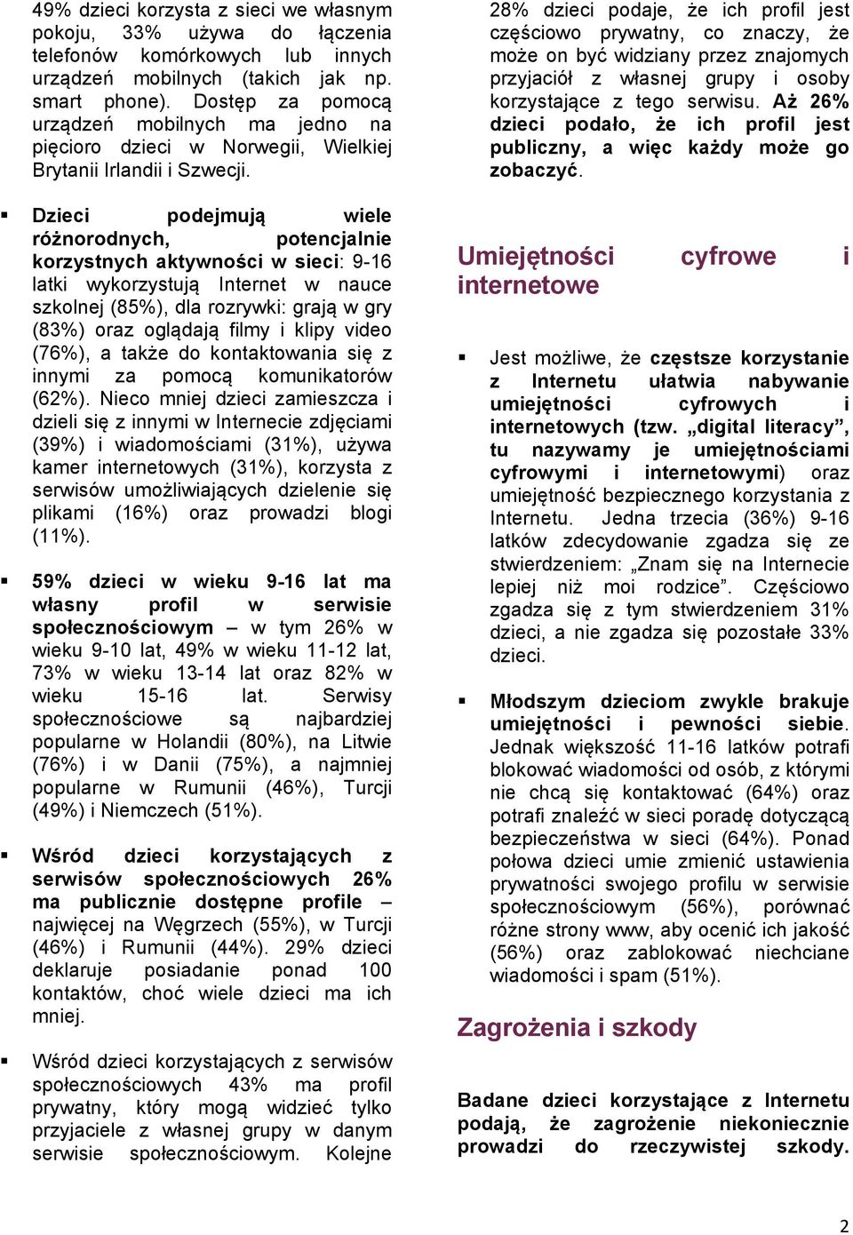 Dzieci podejmują wiele różnorodnych, potencjalnie korzystnych aktywności w sieci: 9-16 latki wykorzystują Internet w nauce szkolnej (85%), dla rozrywki: grają w gry (83%) oraz oglądają filmy i klipy