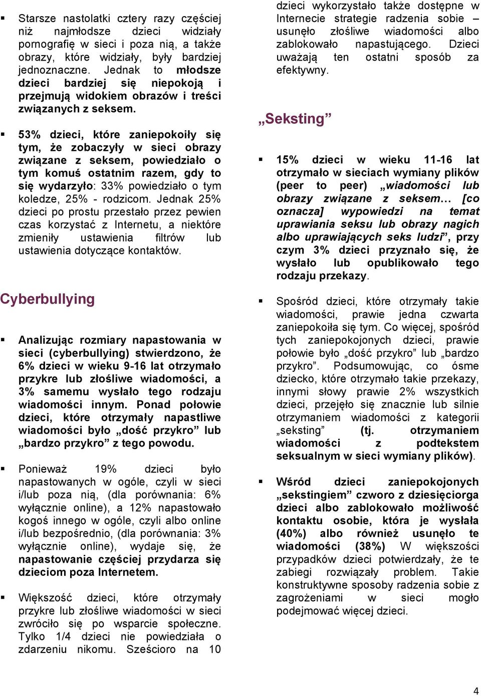 53% dzieci, które zaniepokoiły się tym, że zobaczyły w sieci obrazy związane z seksem, powiedziało o tym komuś ostatnim razem, gdy to się wydarzyło: 33% powiedziało o tym koledze, 25% - rodzicom.